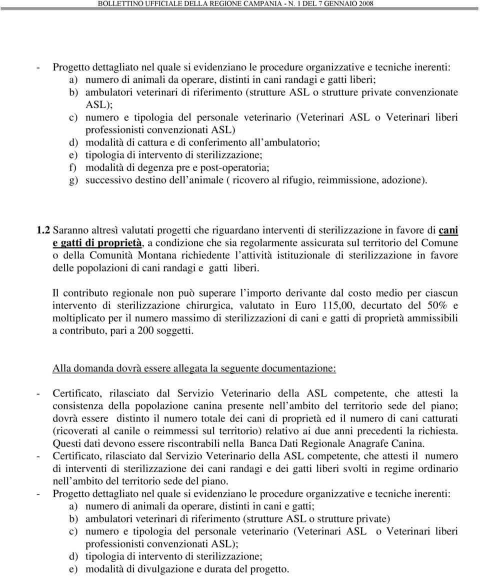 cattura e di conferimento all ambulatorio; e) tipologia di intervento di sterilizzazione; f) modalità di degenza pre e post-operatoria; g) successivo destino dell animale ( ricovero al rifugio,