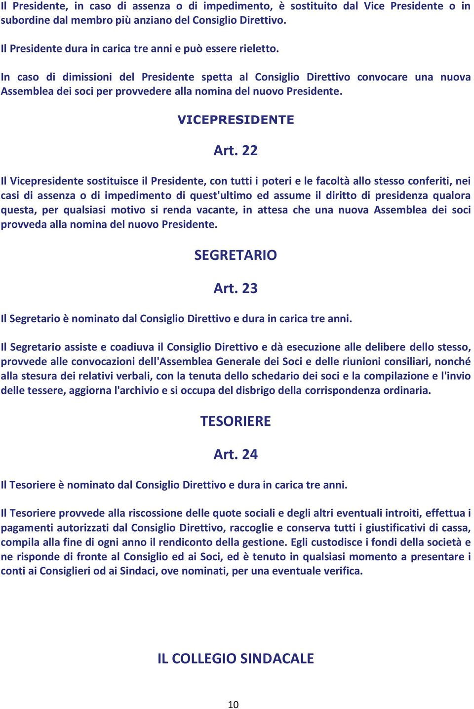 In caso di dimissioni del Presidente spetta al Consiglio Direttivo convocare una nuova Assemblea dei soci per provvedere alla nomina del nuovo Presidente. VICEPRESIDENTE Art.