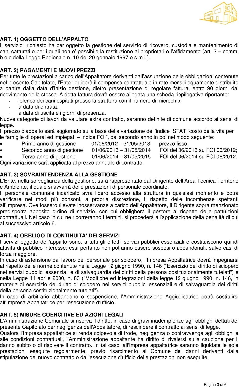 2) PAGAMENTI E NUOVI PREZZI Per tutte le prestazioni a carico dell Appaltatore derivanti dall assunzione delle obbligazioni contenute nel presente Capitolato, l Ente liquiderà il compenso