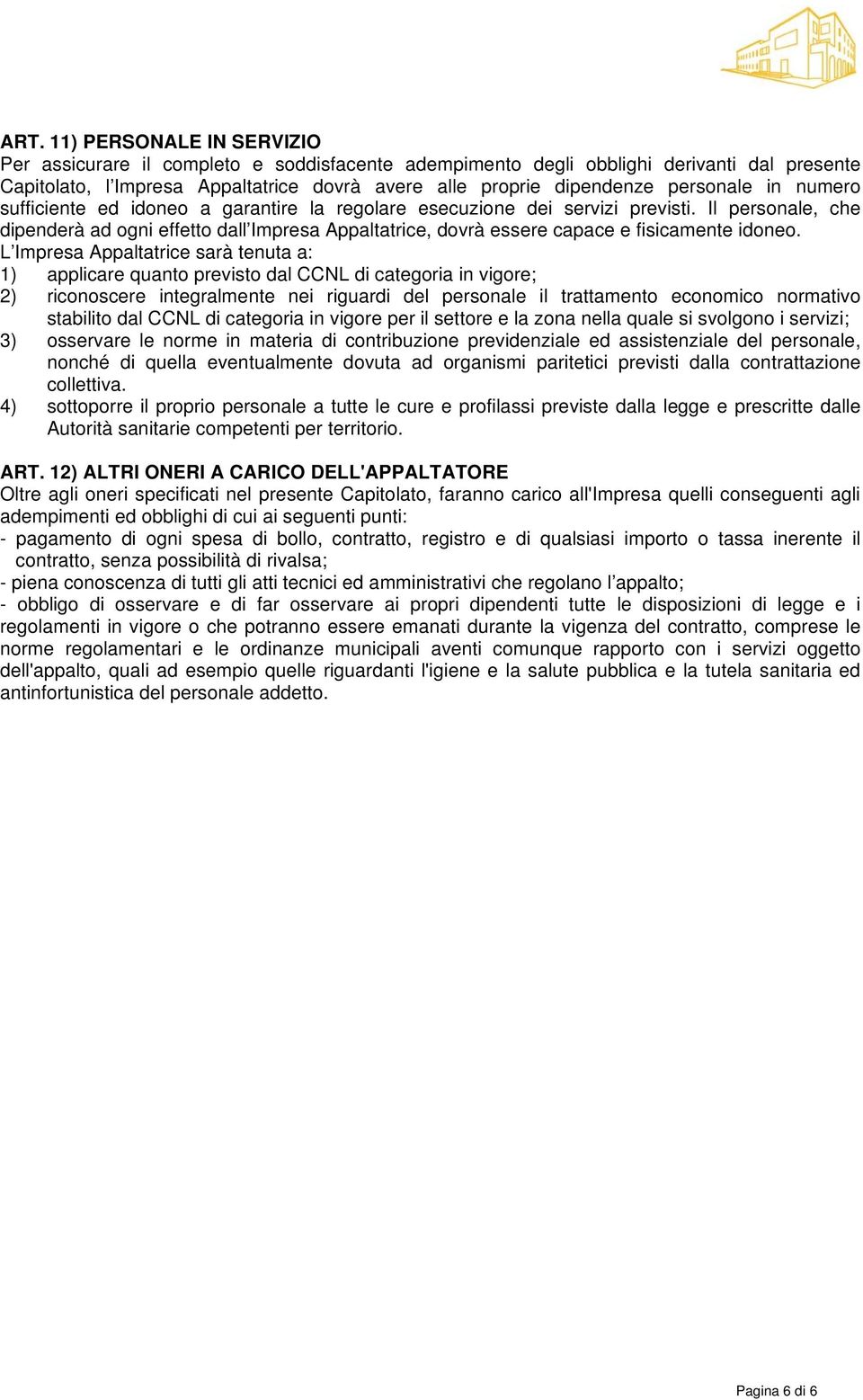 Il personale, che dipenderà ad ogni effetto dall Impresa Appaltatrice, dovrà essere capace e fisicamente idoneo.