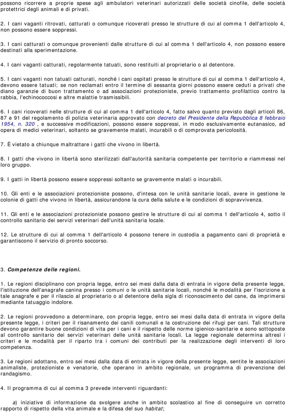 I cani catturati o comunque provenienti dalle strutture di cui al comma 1 dell'articolo 4, non possono essere destinati alla sperimentazione. 4. I cani vaganti catturati, regolarmente tatuati, sono restituiti al proprietario o al detentore.