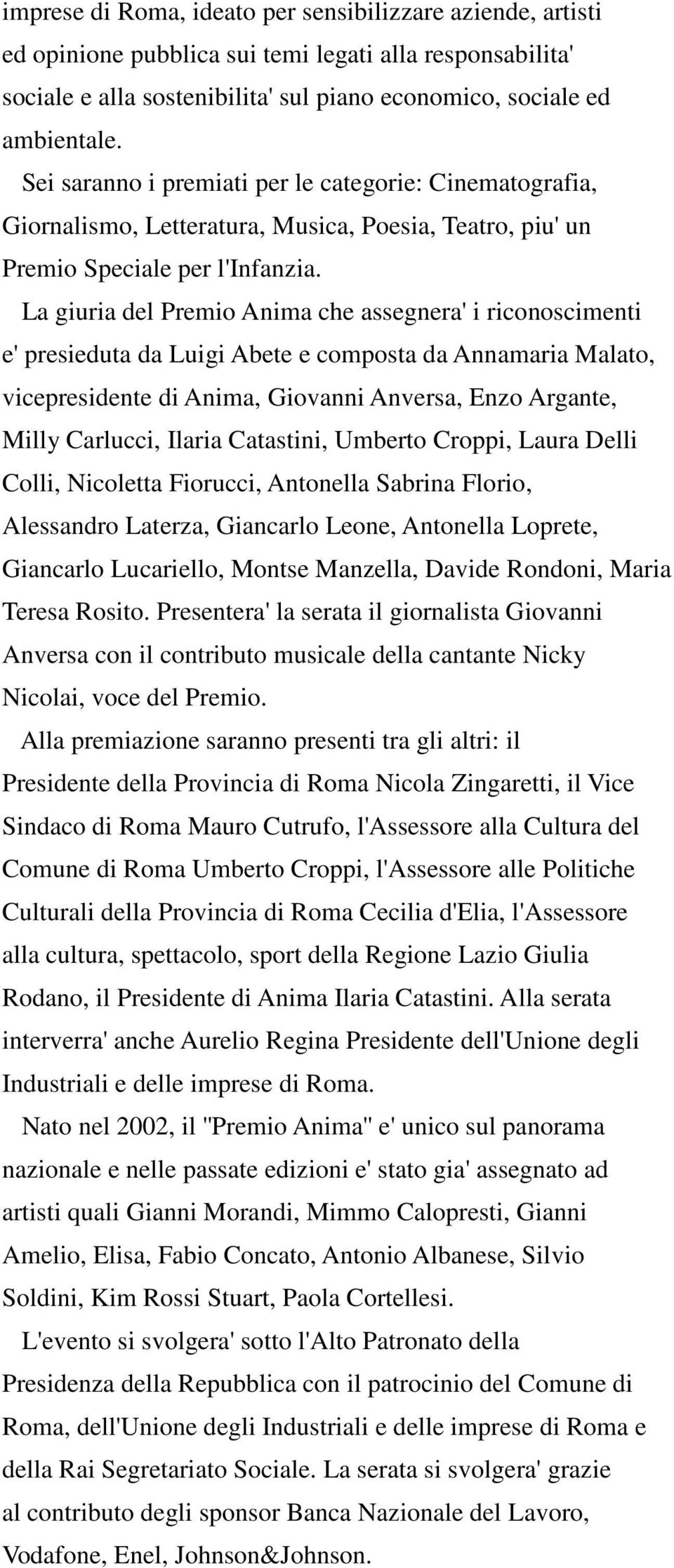 La giuria del Premio Anima che assegnera' i riconoscimenti e' presieduta da Luigi Abete e composta da Annamaria Malato, vicepresidente di Anima, Giovanni Anversa, Enzo Argante, Milly Carlucci, Ilaria