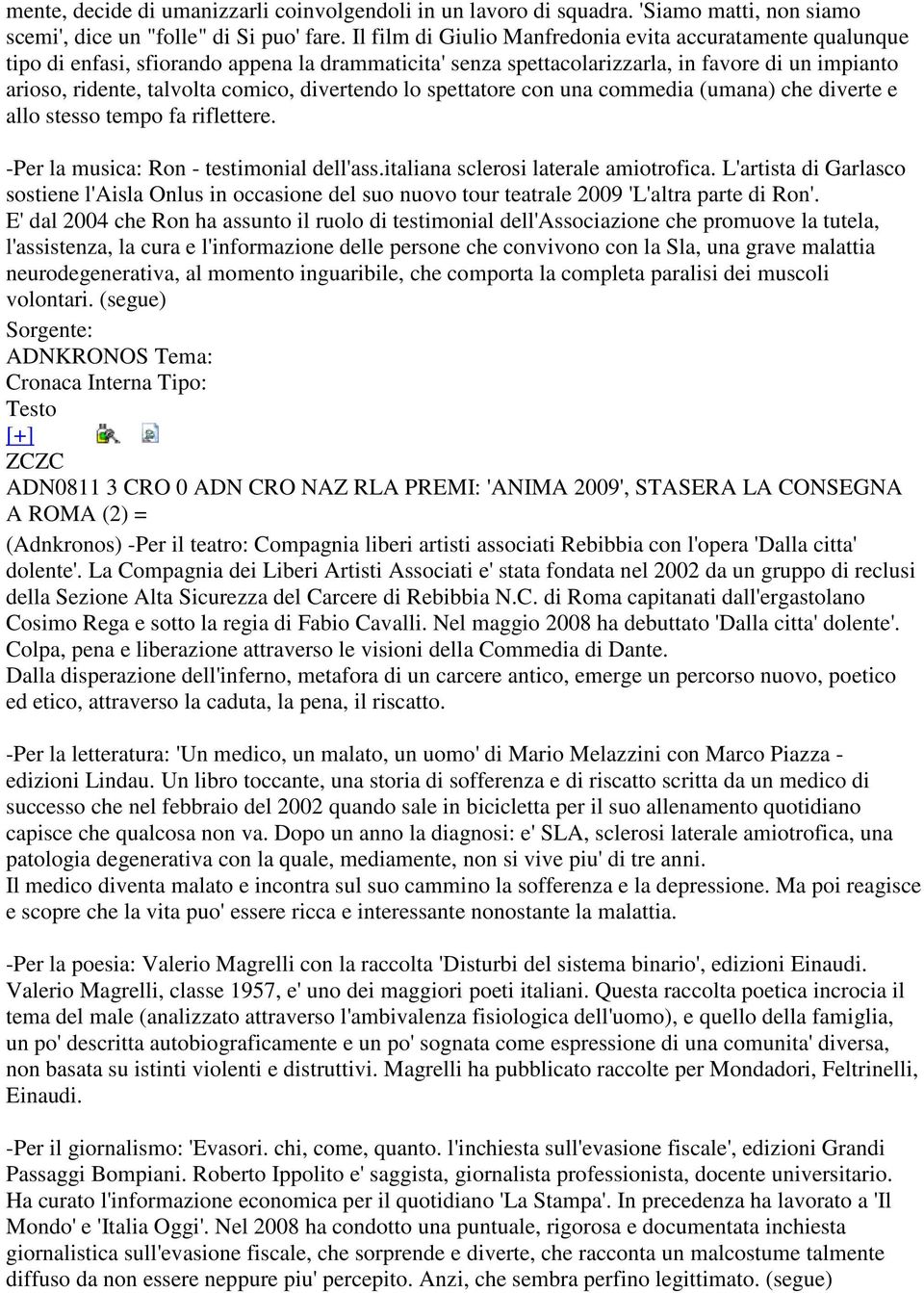 divertendo lo spettatore con una commedia (umana) che diverte e allo stesso tempo fa riflettere. -Per la musica: Ron - testimonial dell'ass.italiana sclerosi laterale amiotrofica.