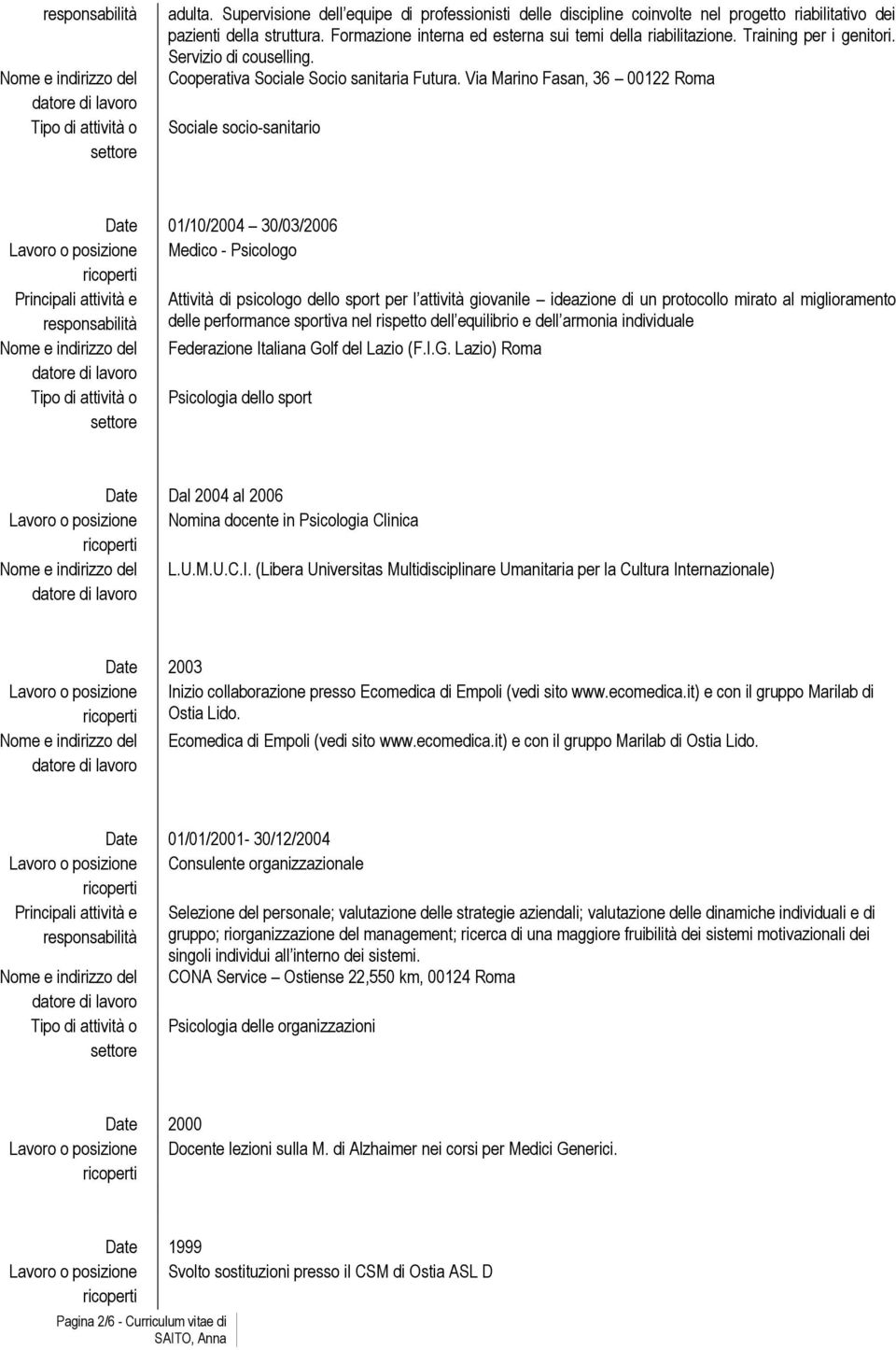 Via Marino Fasan, 36 00122 Roma Sociale socio-sanitario Date 01/10/2004 30/03/2006 Lavoro o posizione Medico - Psicologo Principali attività e Attività di psicologo dello sport per l attività