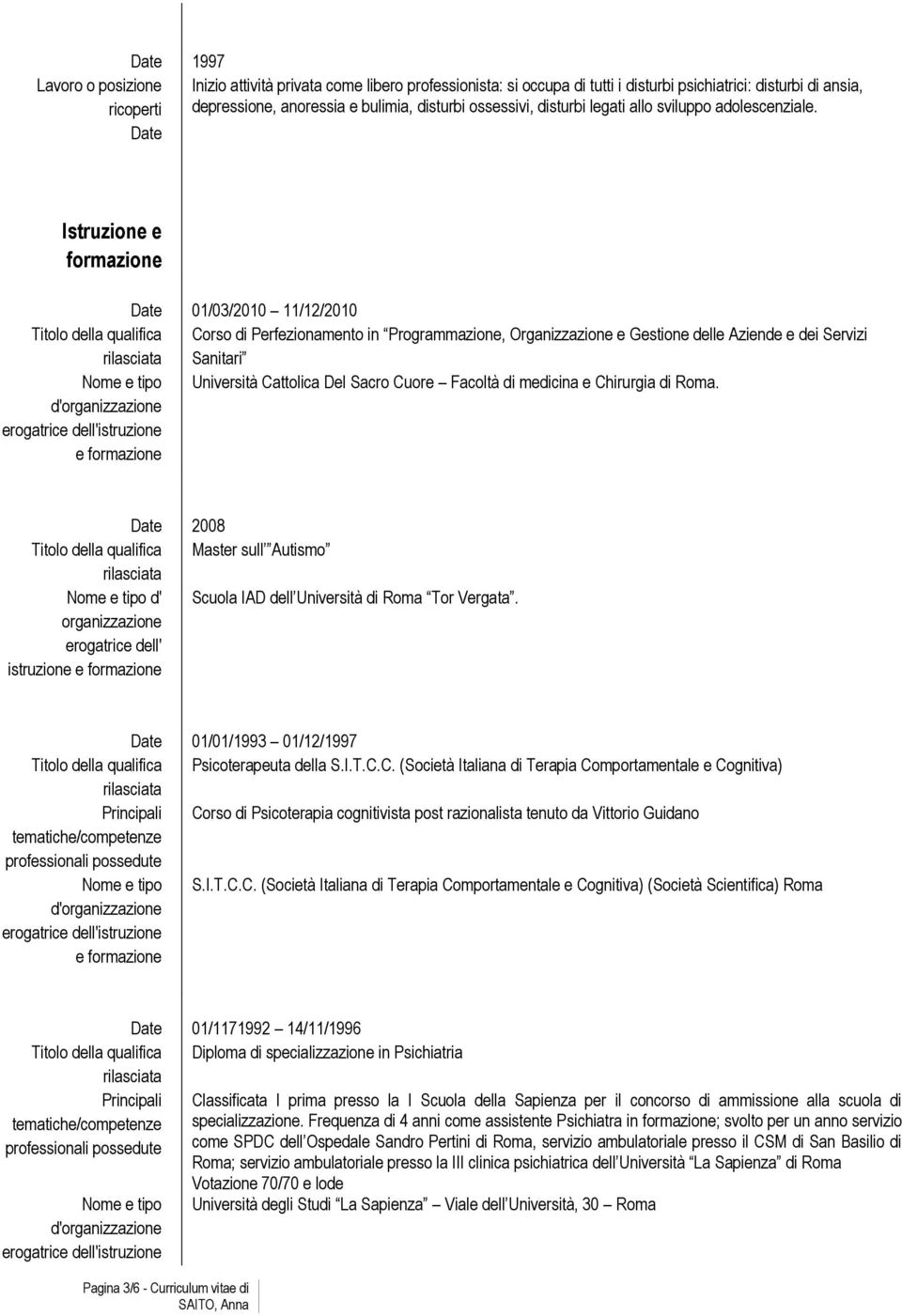 Date Istruzione e formazione Date 01/03/2010 11/12/2010 Titolo della qualifica Corso di Perfezionamento in Programmazione, Organizzazione e Gestione delle Aziende e dei Servizi Sanitari Nome e tipo