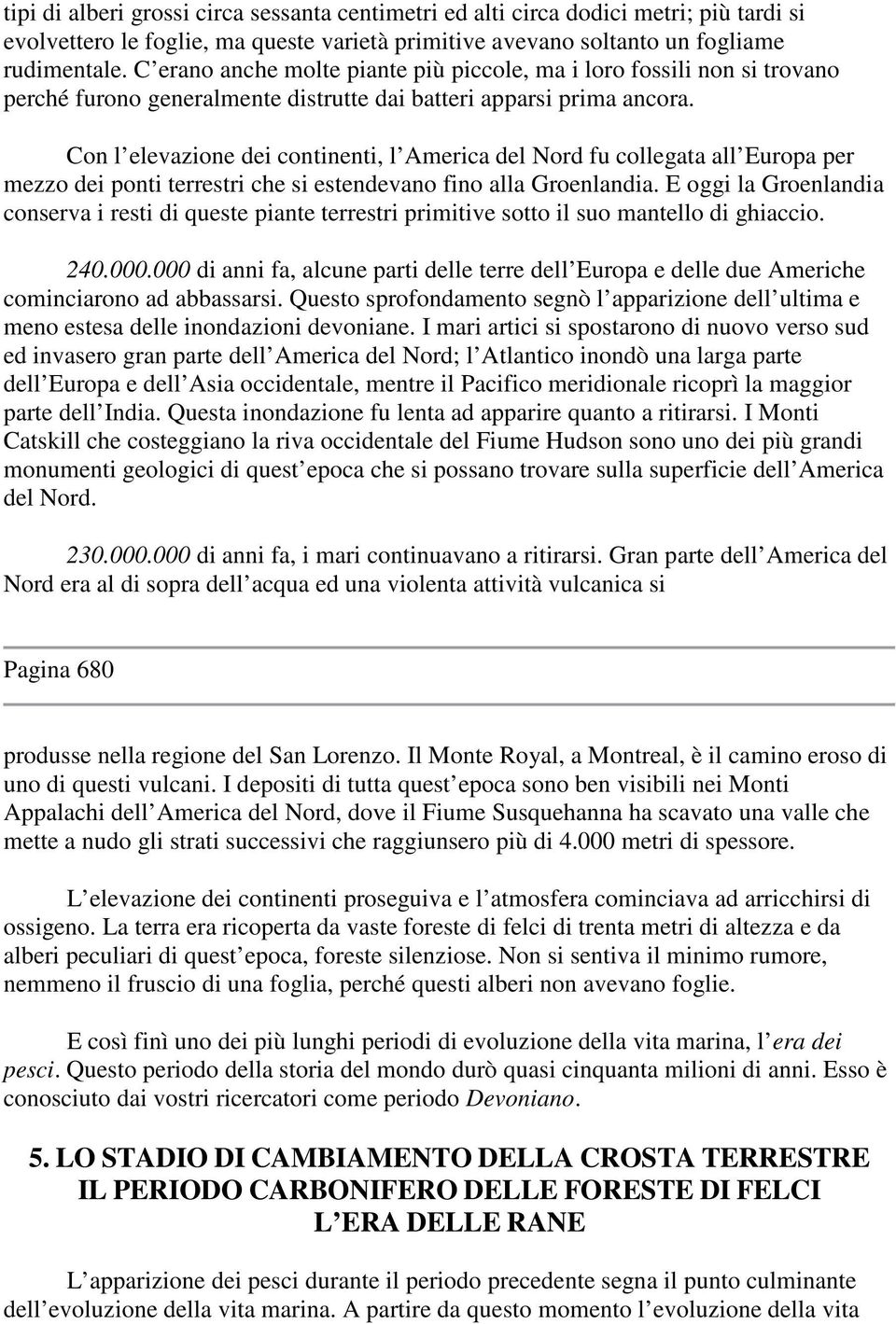 Con l elevazione dei continenti, l America del Nord fu collegata all Europa per mezzo dei ponti terrestri che si estendevano fino alla Groenlandia.