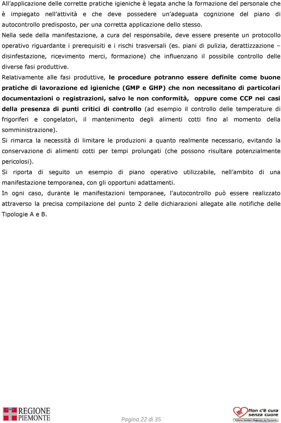 Nella sede della manifestazione, a cura del responsabile, deve essere presente un protocollo operativo riguardante i prerequisiti e i rischi trasversali (es.