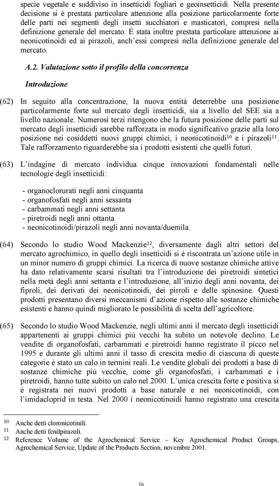 generale del mercato. È stata inoltre prestata particolare attenzione ai neonicotinoidi ed ai pirazoli, anch essi compresi nella definizione generale del mercato. A.2.