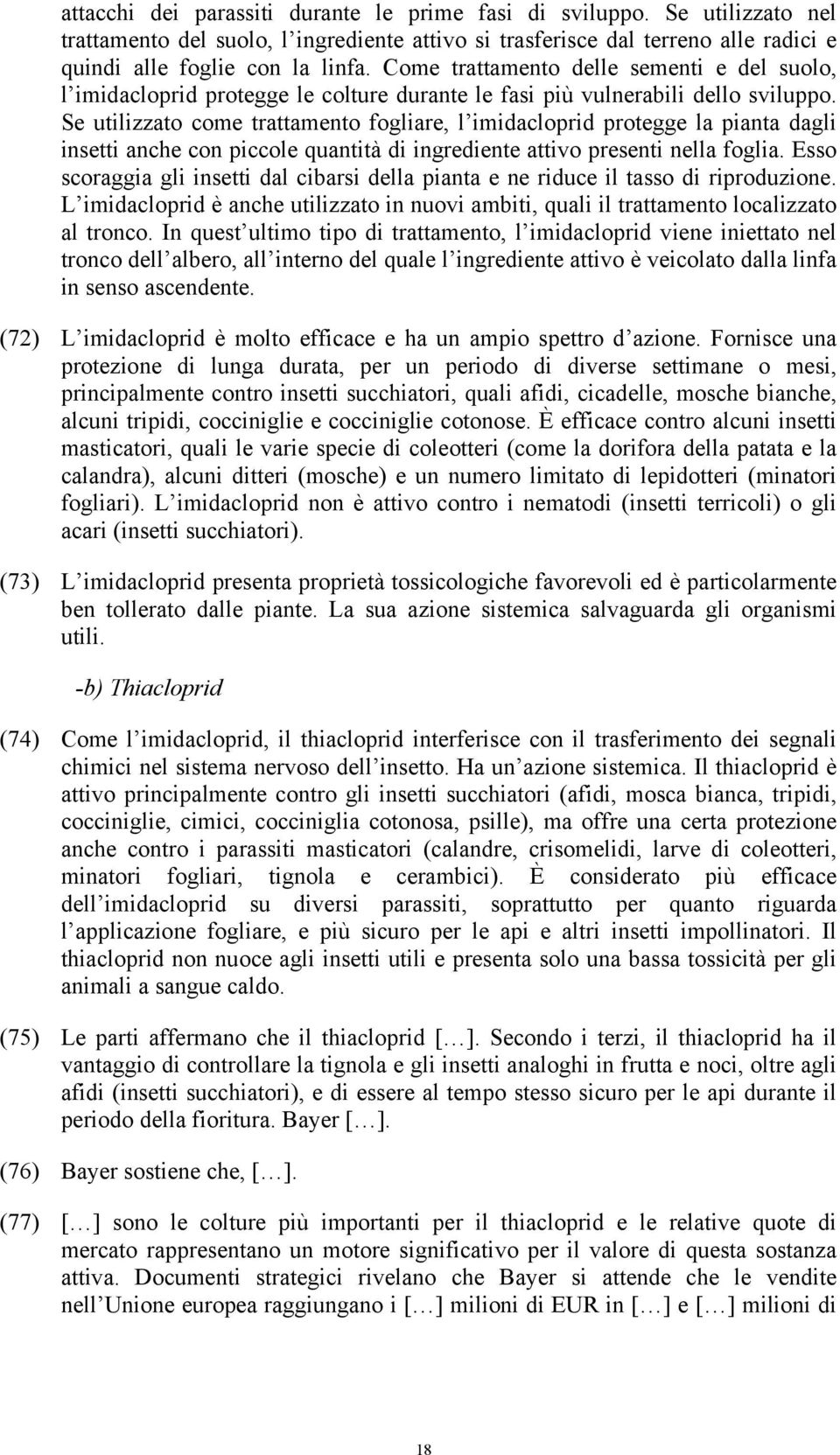 Se utilizzato come trattamento fogliare, l imidacloprid protegge la pianta dagli insetti anche con piccole quantità di ingrediente attivo presenti nella foglia.