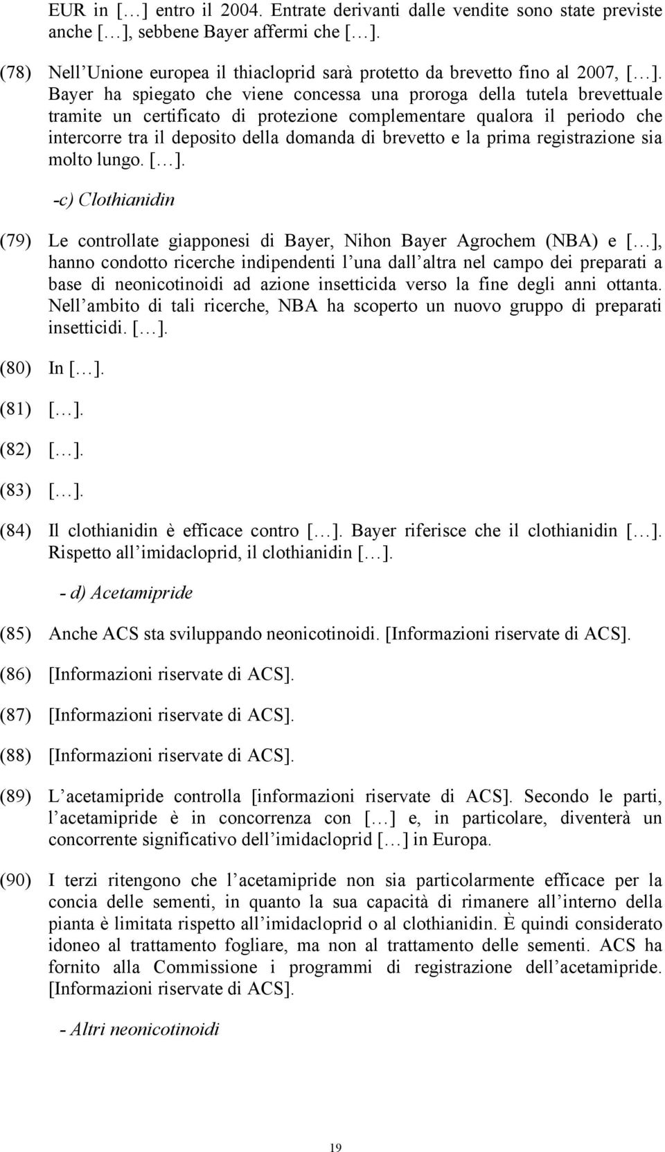 Bayer ha spiegato che viene concessa una proroga della tutela brevettuale tramite un certificato di protezione complementare qualora il periodo che intercorre tra il deposito della domanda di