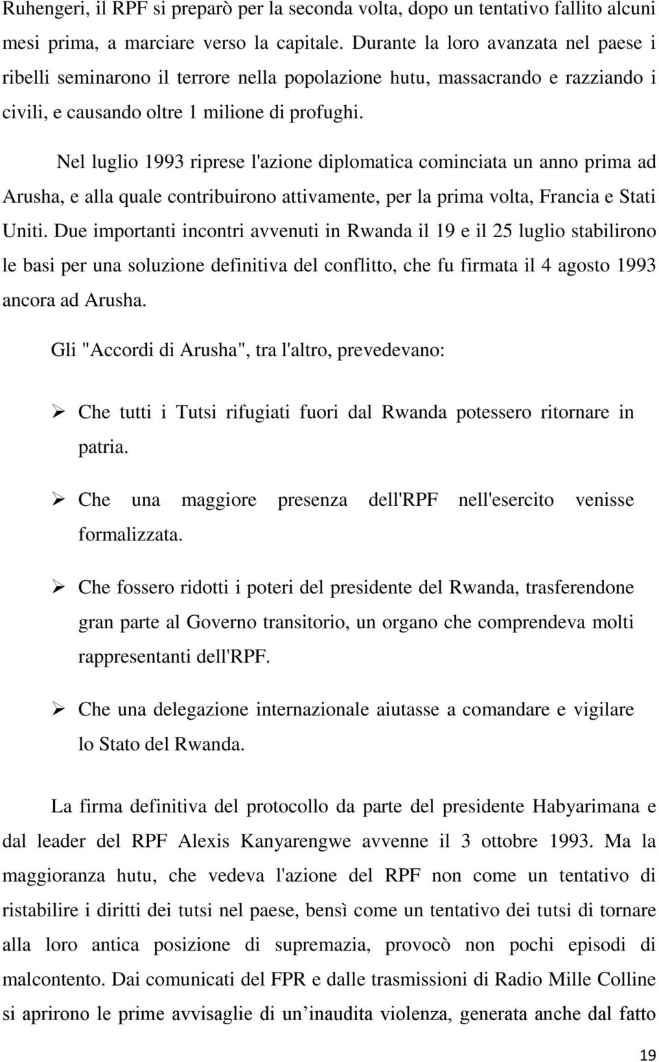 Nel luglio 1993 riprese l'azione diplomatica cominciata un anno prima ad Arusha, e alla quale contribuirono attivamente, per la prima volta, Francia e Stati Uniti.