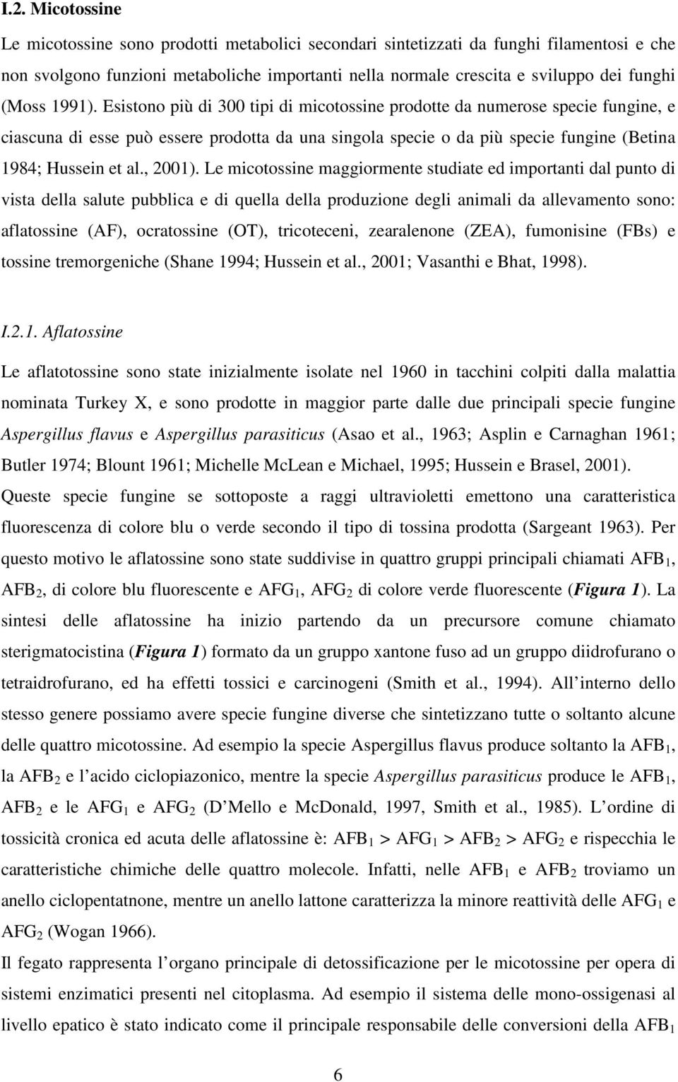 Esistono più di 300 tipi di micotossine prodotte da numerose specie fungine, e ciascuna di esse può essere prodotta da una singola specie o da più specie fungine (Betina 1984; Hussein et al., 2001).