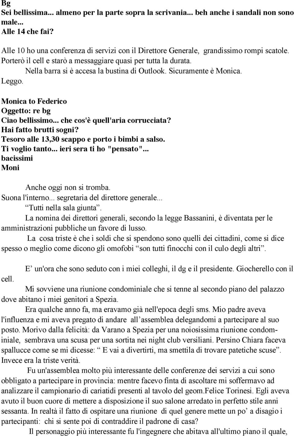 Nella barra si è accesa la bustina di Outlook. Sicuramente è Monica. Leggo. Monica to Federico Oggetto: re bg Ciao bellissimo... che cos'è quell'aria corrucciata? Hai fatto brutti sogni?