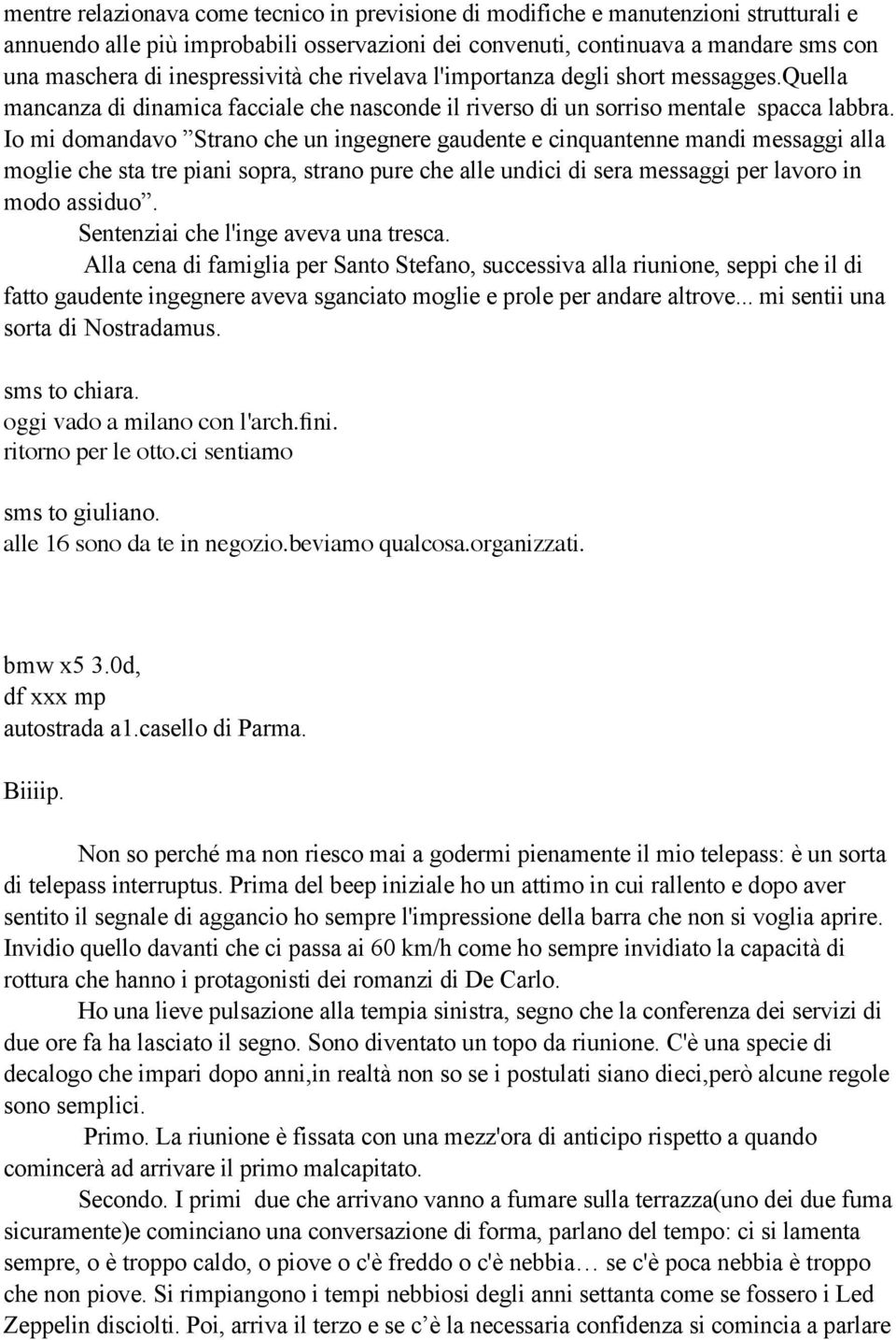 Io mi domandavo Strano che un ingegnere gaudente e cinquantenne mandi messaggi alla moglie che sta tre piani sopra, strano pure che alle undici di sera messaggi per lavoro in modo assiduo.