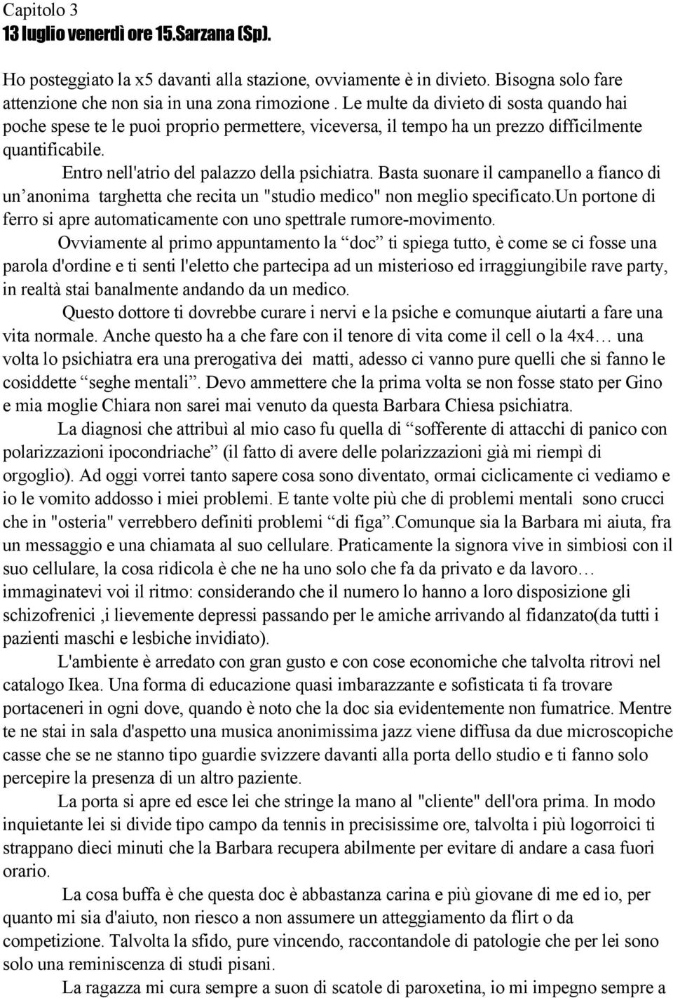 Basta suonare il campanello a fianco di un anonima targhetta che recita un "studio medico" non meglio specificato.un portone di ferro si apre automaticamente con uno spettrale rumore-movimento.