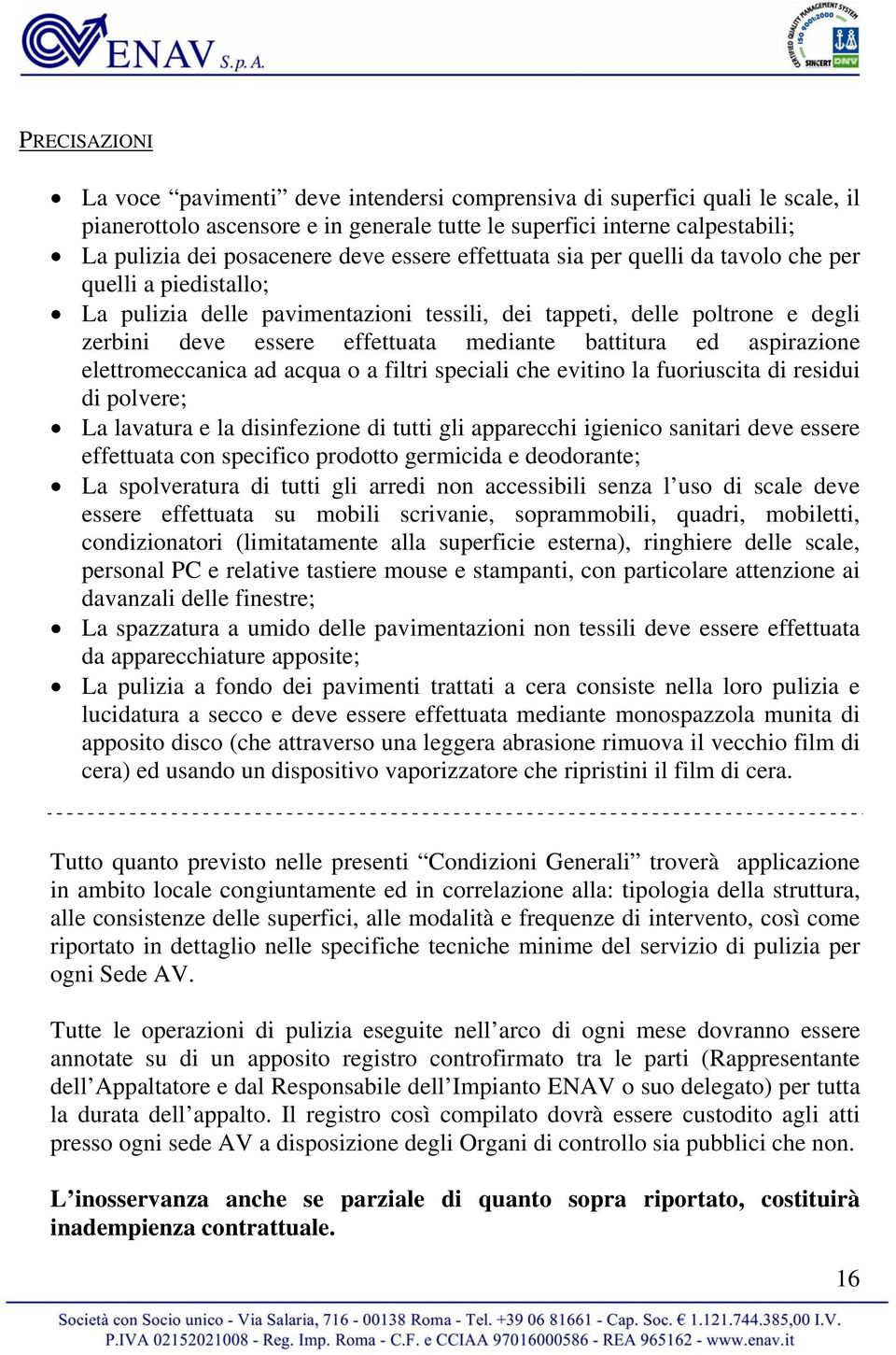 ed aspirazione elettromeccanica ad acqua o a filtri speciali che evitino la fuoriuscita di residui di polvere; La lavatura e la disinfezione di tutti gli apparecchi igienico sanitari deve essere