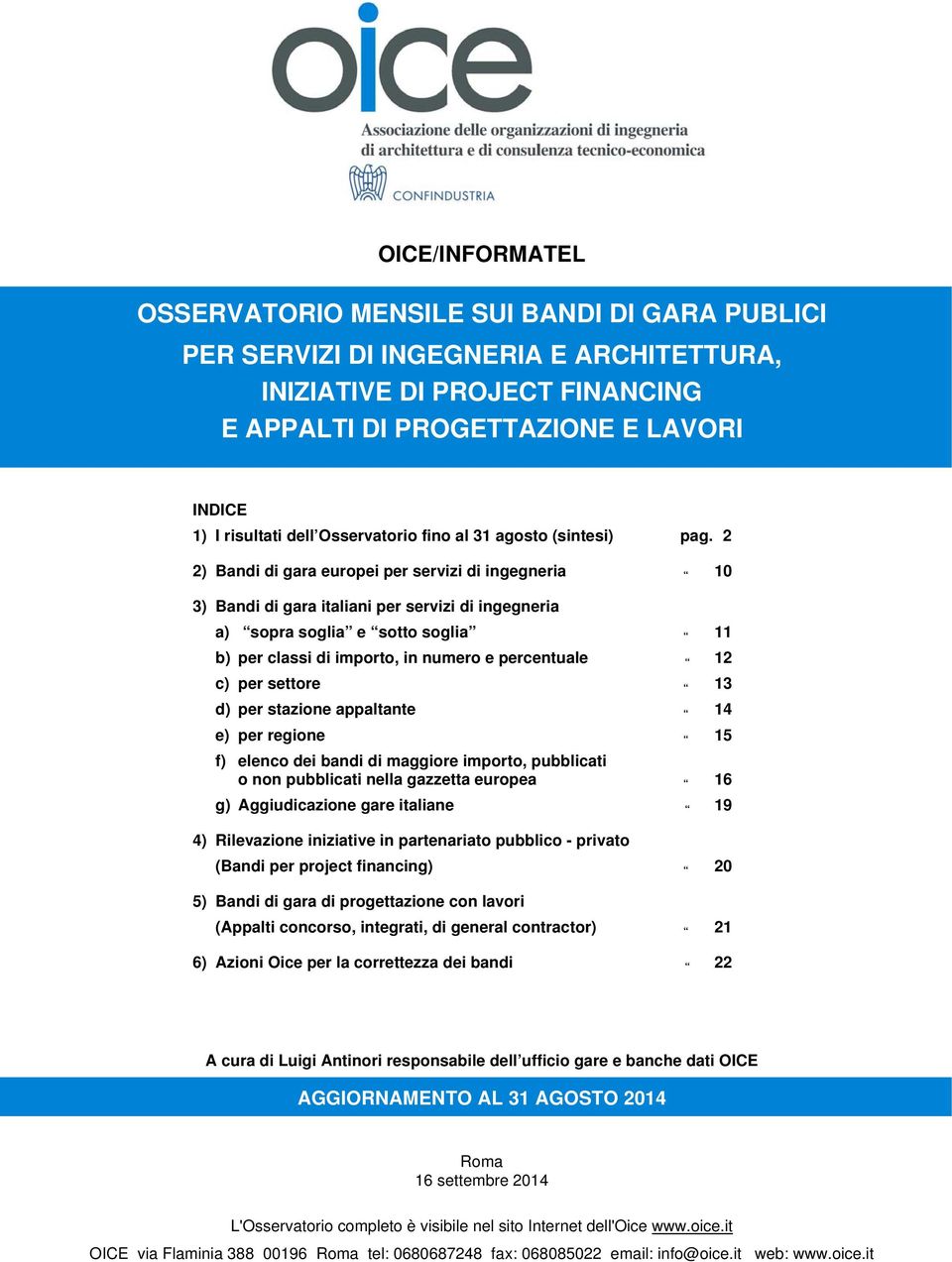 2 2) Bandi di gara europei per servizi di ingegneria 10 3) Bandi di gara italiani per servizi di ingegneria a) sopra soglia e sotto soglia 11 b) per classi di importo, in numero e percentuale 12 c)