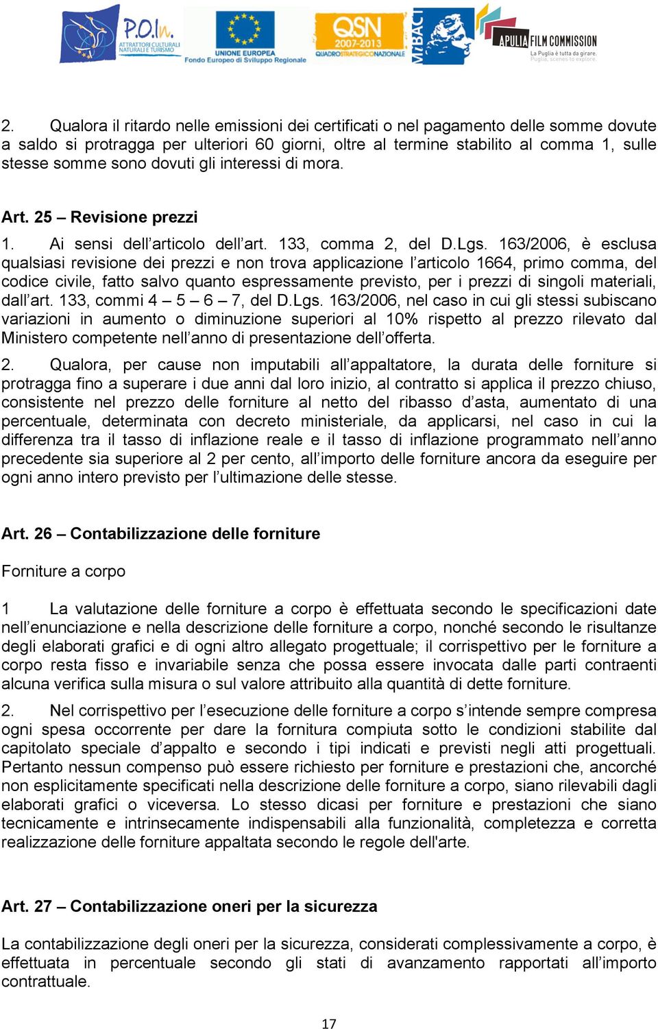 163/2006, è esclusa qualsiasi revisione dei prezzi e non trova applicazione l articolo 1664, primo comma, del codice civile, fatto salvo quanto espressamente previsto, per i prezzi di singoli