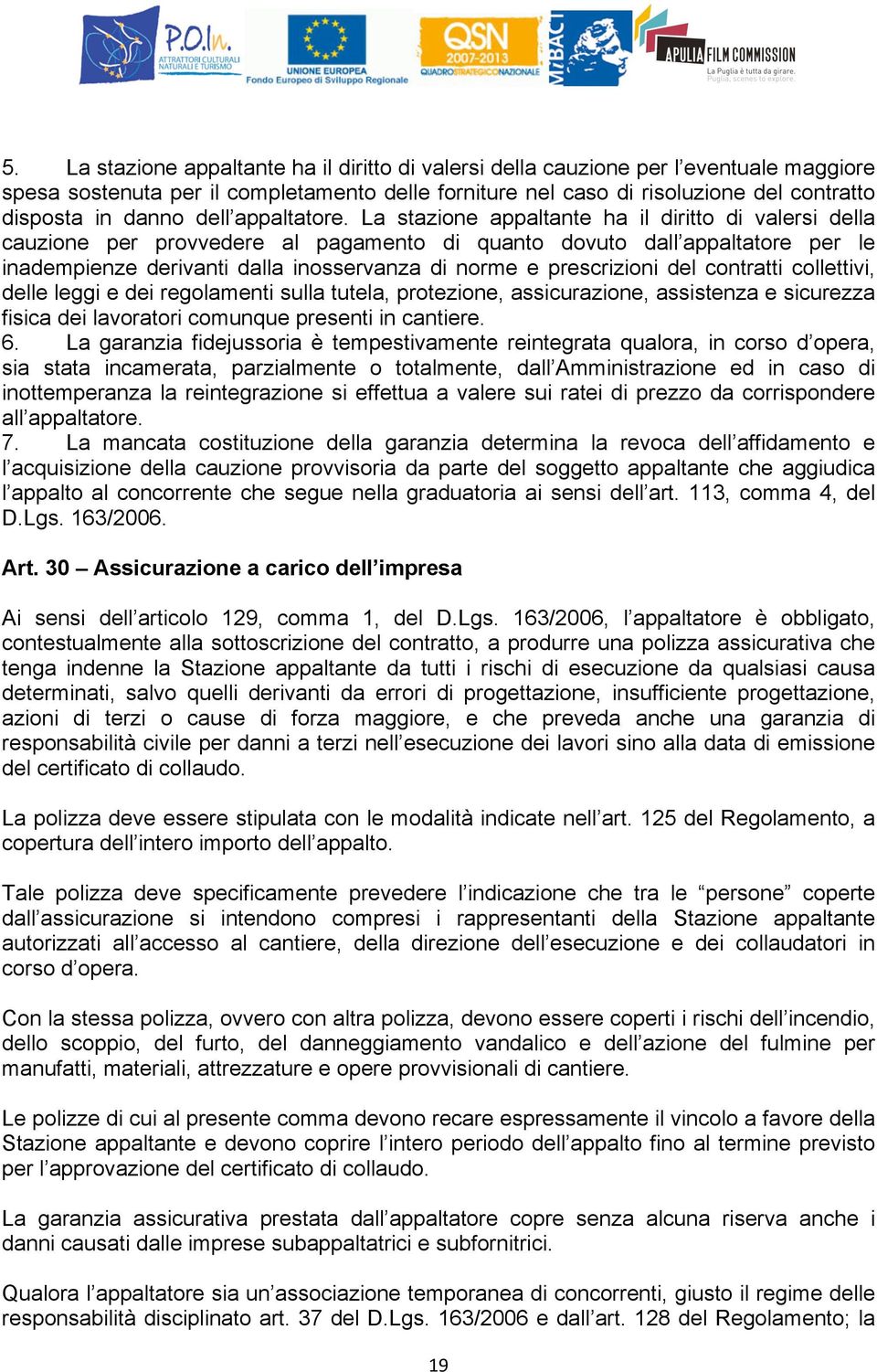 La stazione appaltante ha il diritto di valersi della cauzione per provvedere al pagamento di quanto dovuto dall appaltatore per le inadempienze derivanti dalla inosservanza di norme e prescrizioni