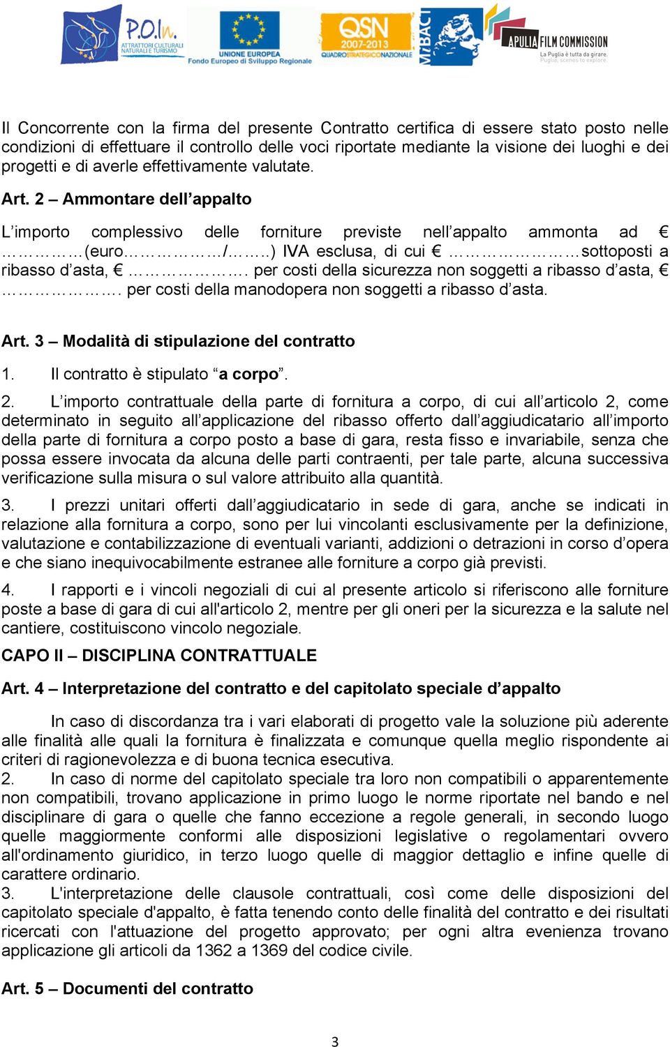 per costi della sicurezza non soggetti a ribasso d asta,. per costi della manodopera non soggetti a ribasso d asta. Art. 3 Modalità di stipulazione del contratto 1. Il contratto è stipulato a corpo.