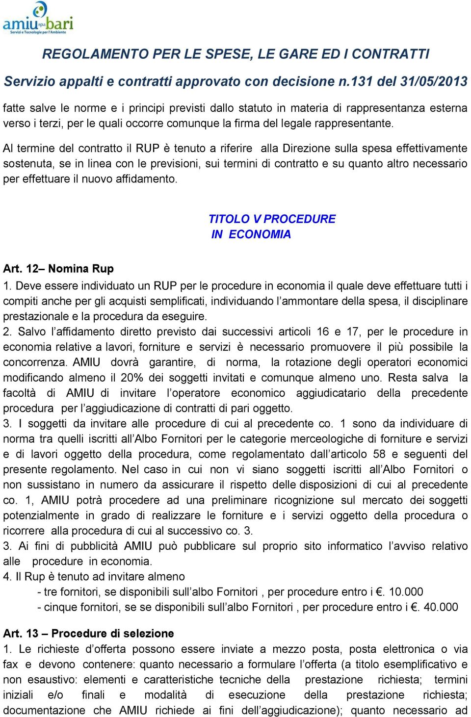 effettuare il nuovo affidamento. TITOLO V PROCEDURE IN ECONOMIA Art. 12 Nomina Rup 1.