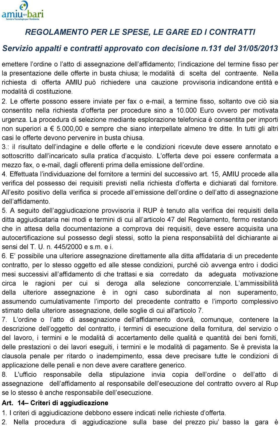 Le offerte possono essere inviate per fax o e-mail, a termine fisso, soltanto ove ciò sia consentito nella richiesta d offerta per procedure sino a 10.000 Euro ovvero per motivata urgenza.