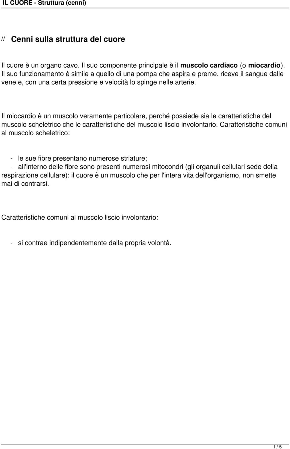 Il miocardio è un muscolo veramente particolare, perché possiede sia le caratteristiche del muscolo scheletrico che le caratteristiche del muscolo liscio involontario.