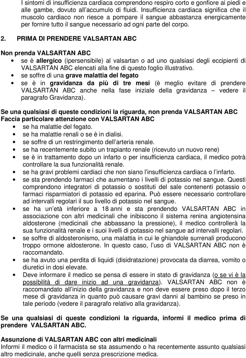 PRIMA DI PRENDERE VALSARTAN ABC Non prenda VALSARTAN ABC se è allergico (ipersensibile) al valsartan o ad uno qualsiasi degli eccipienti di VALSARTAN ABC elencati alla fine di questo foglio