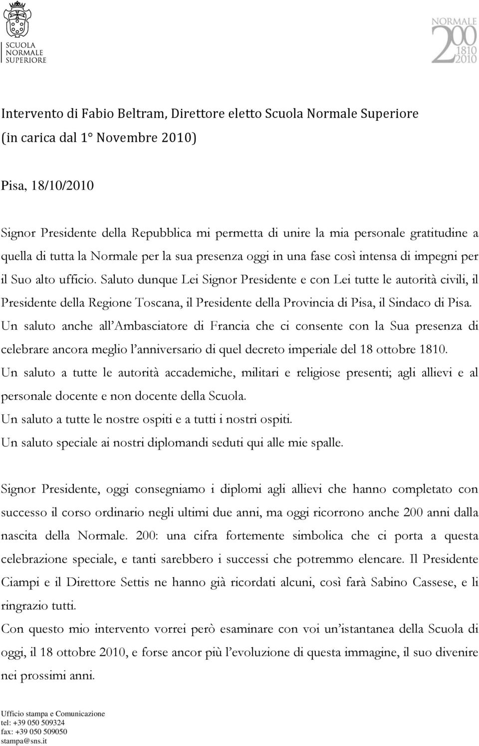 Saluto dunque Lei Signor Presidente e con Lei tutte le autorità civili, il Presidente della Regione Toscana, il Presidente della Provincia di Pisa, il Sindaco di Pisa.