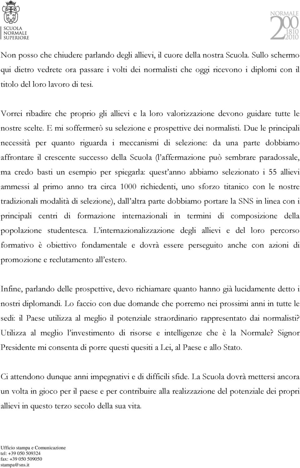 Vorrei ribadire che proprio gli allievi e la loro valorizzazione devono guidare tutte le nostre scelte. E mi soffermerò su selezione e prospettive dei normalisti.