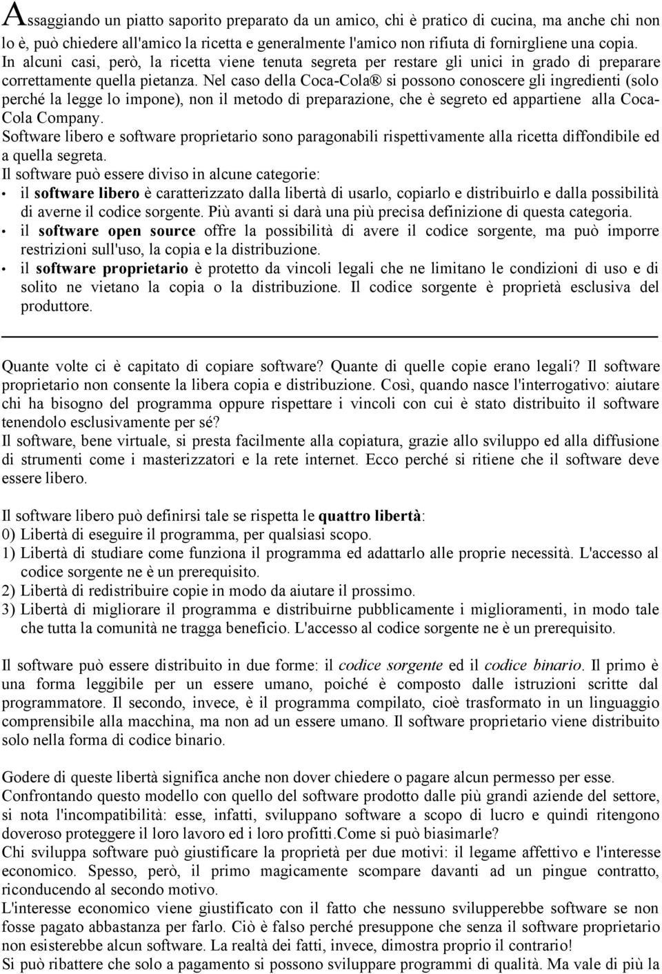 Nel caso della Coca-Cola si possono conoscere gli ingredienti (solo perché la legge lo impone), non il metodo di preparazione, che è segreto ed appartiene alla Coca- Cola Company.