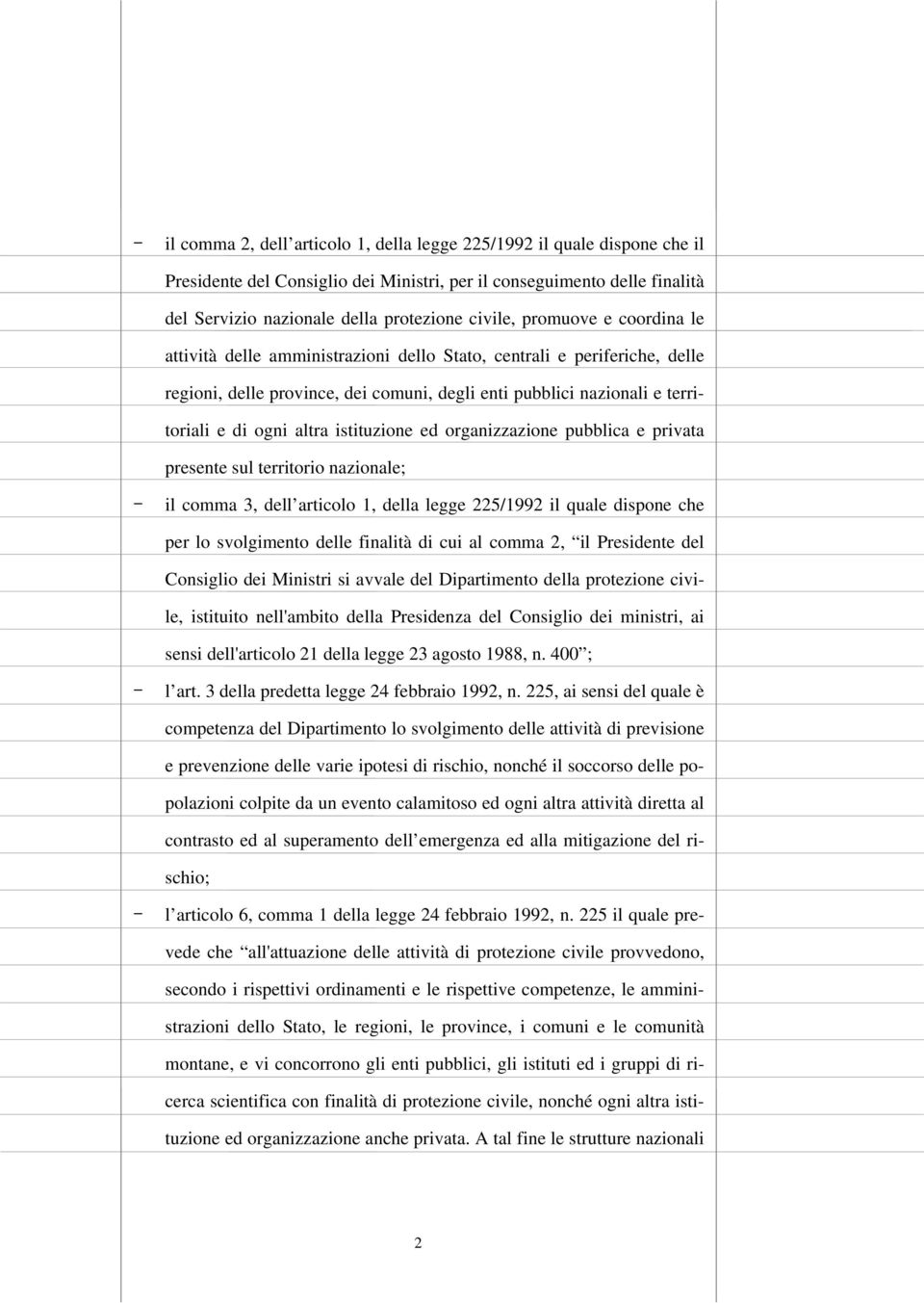 istituzione ed organizzazione pubblica e privata presente sul territorio nazionale; - il comma 3, dell articolo 1, della legge 225/1992 il quale dispone che per lo svolgimento delle finalità di cui