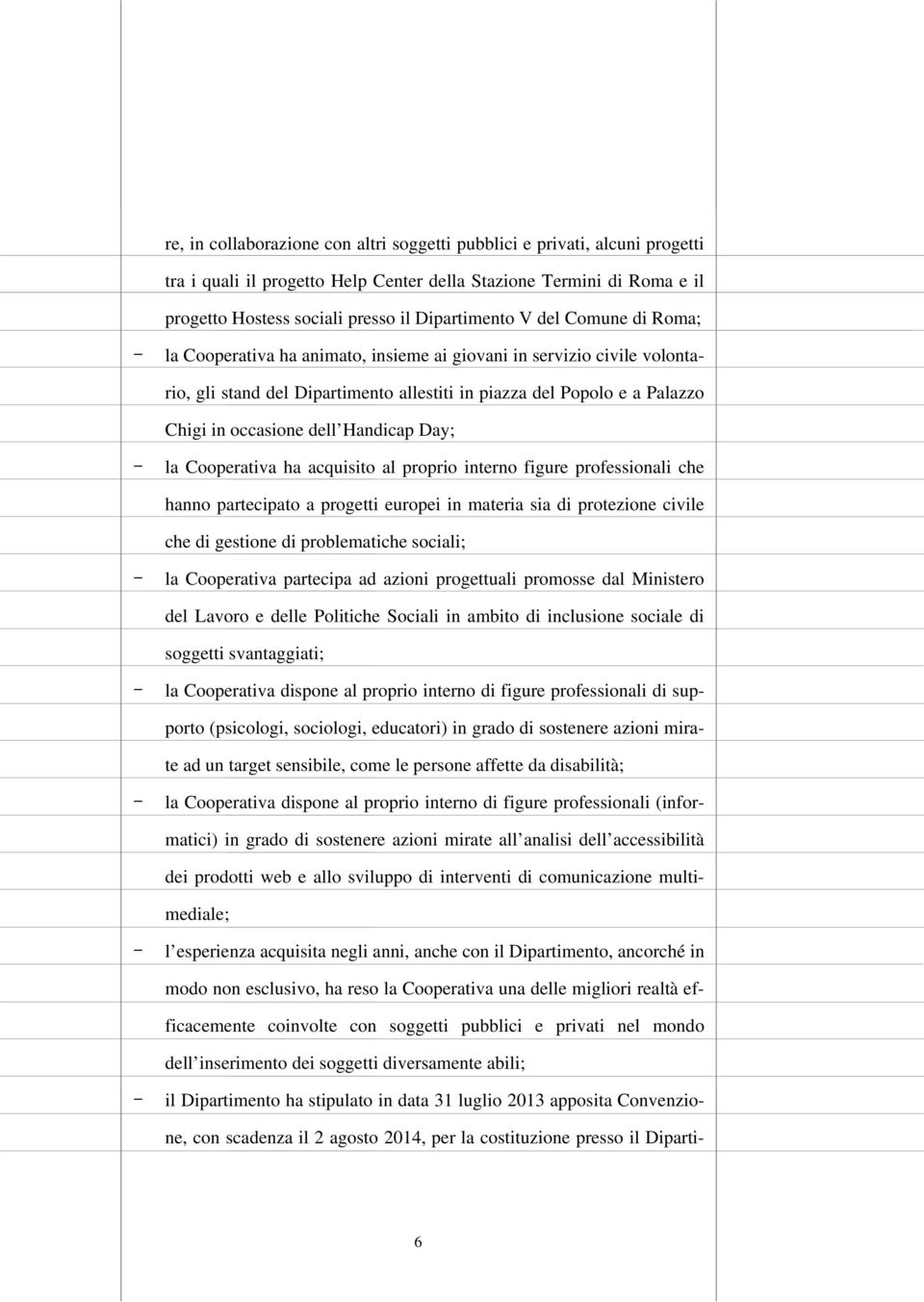 Handicap Day; - la Cooperativa ha acquisito al proprio interno figure professionali che hanno partecipato a progetti europei in materia sia di protezione civile che di gestione di problematiche