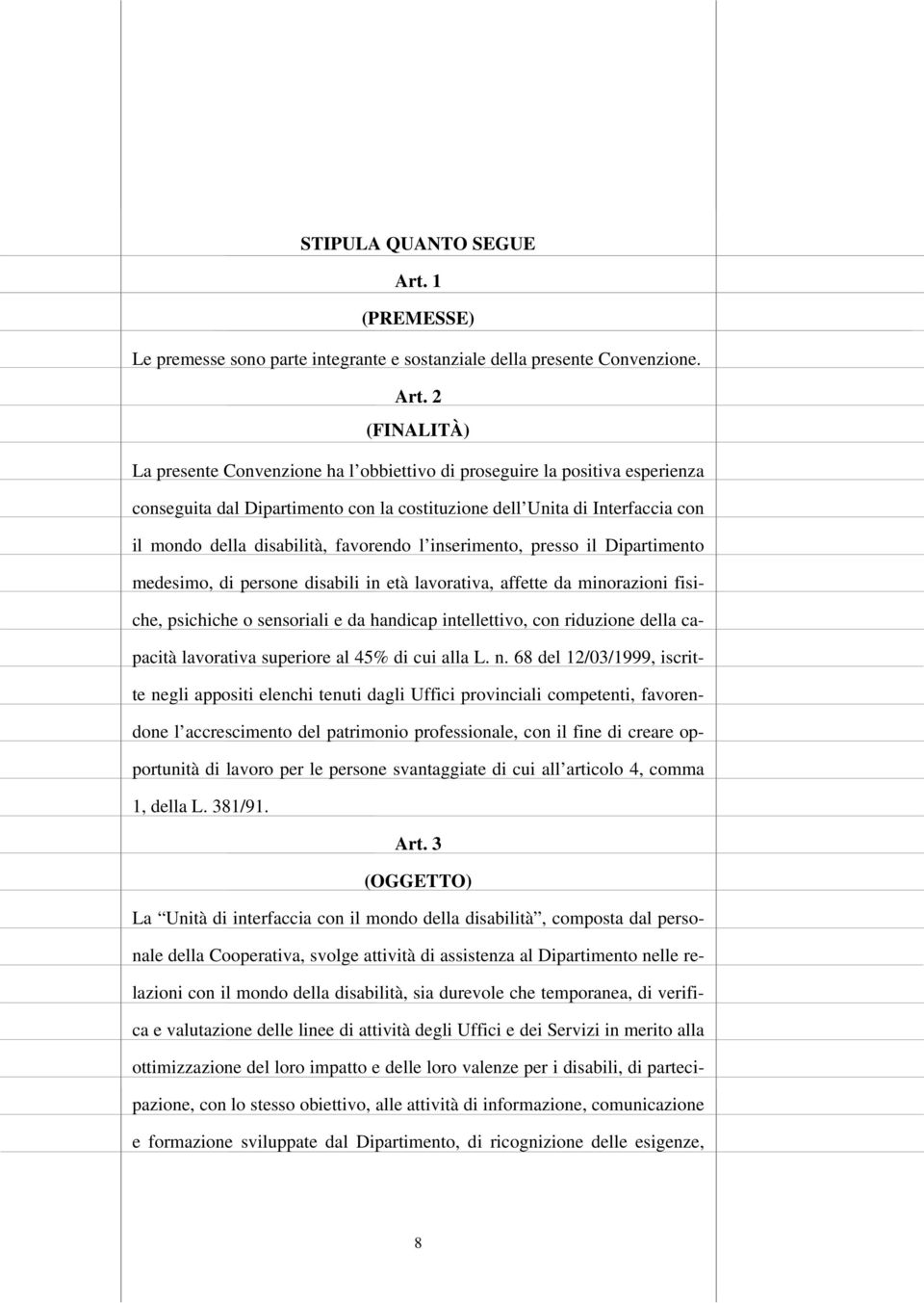 2 (FINALITÀ) La presente Convenzione ha l obbiettivo di proseguire la positiva esperienza conseguita dal Dipartimento con la costituzione dell Unita di Interfaccia con il mondo della disabilità,