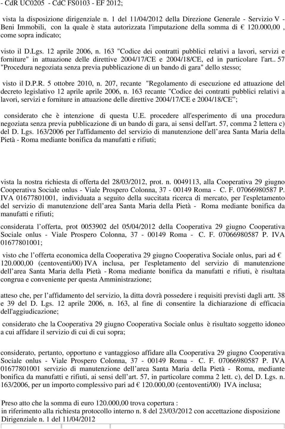 12 aprile 2006, n. 163 "Codice dei contratti pubblici relativi a lavori, servizi e forniture" in attuazione delle direttive 2004/17/CE e 2004/18/CE, ed in particolare l'art.