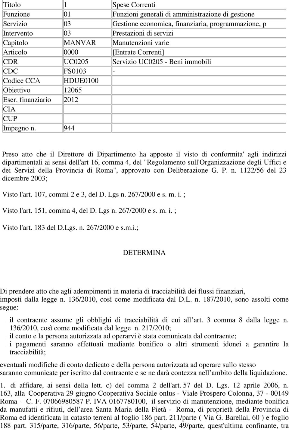 944 Preso atto che il Direttore di Dipartimento ha apposto il visto di conformita' agli indirizzi dipartimentali ai sensi dell'art 16, comma 4, del "Regolamento sull'organizzazione degli Uffici e dei