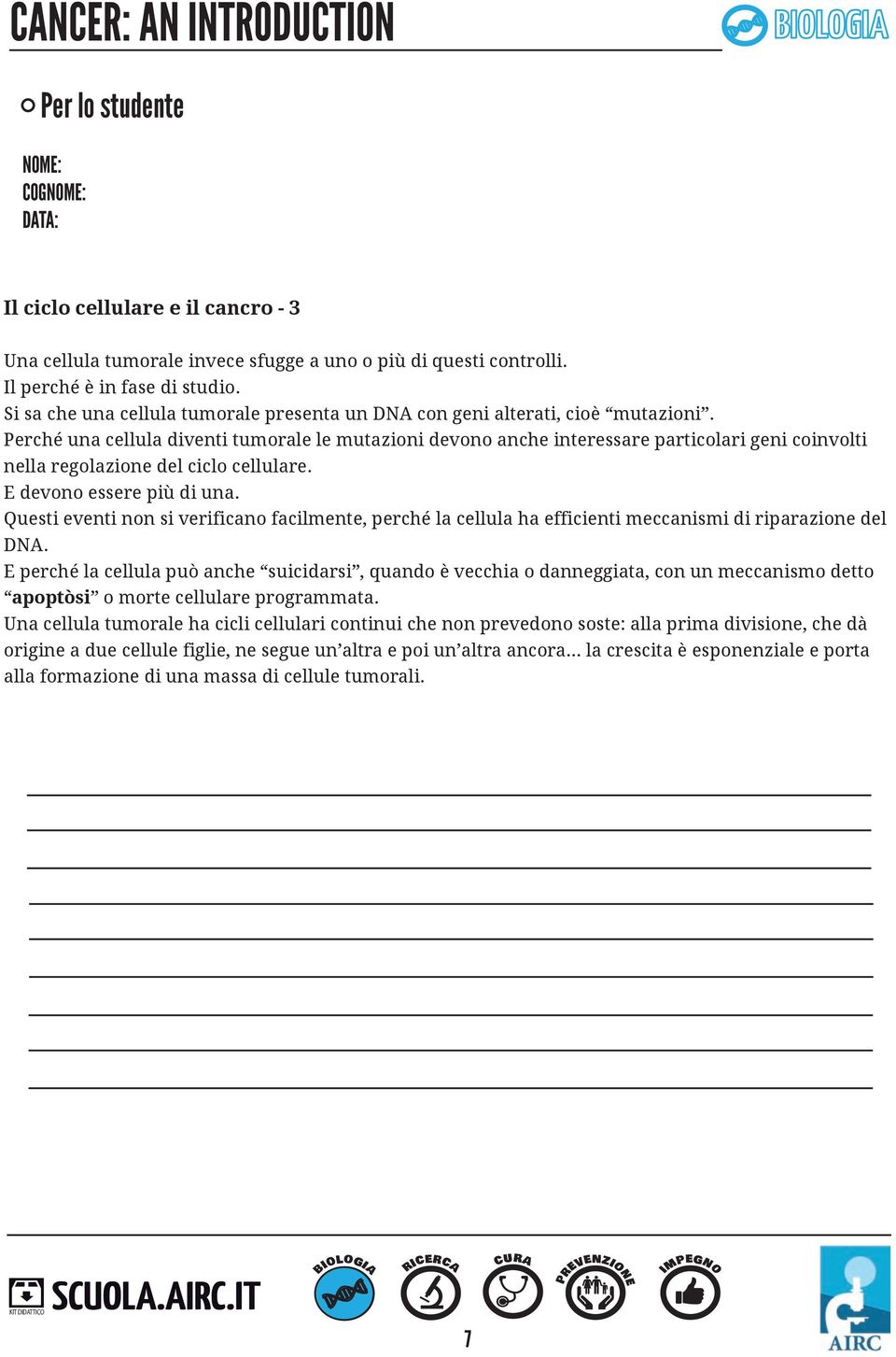 Perché una cellula diventi tumorale le mutazioni devono anche interessare particolari geni coinvolti nella regolazione del ciclo cellulare. E devono essere più di una.