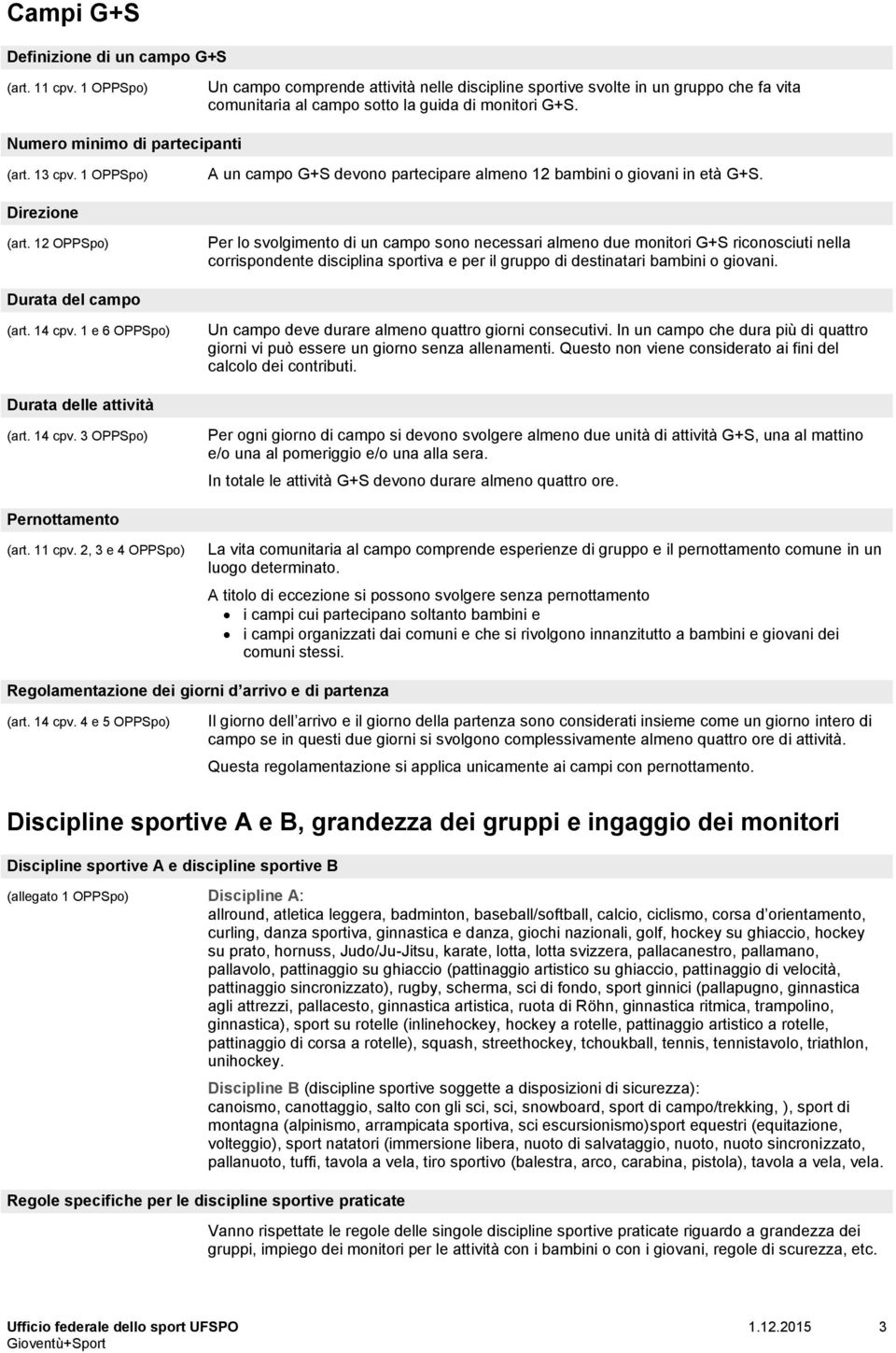 12 OPPSpo) Per lo svolgimento di un campo sono necessari almeno due monitori G+S riconosciuti nella corrispondente disciplina sportiva e per il gruppo di destinatari bambini o giovani.