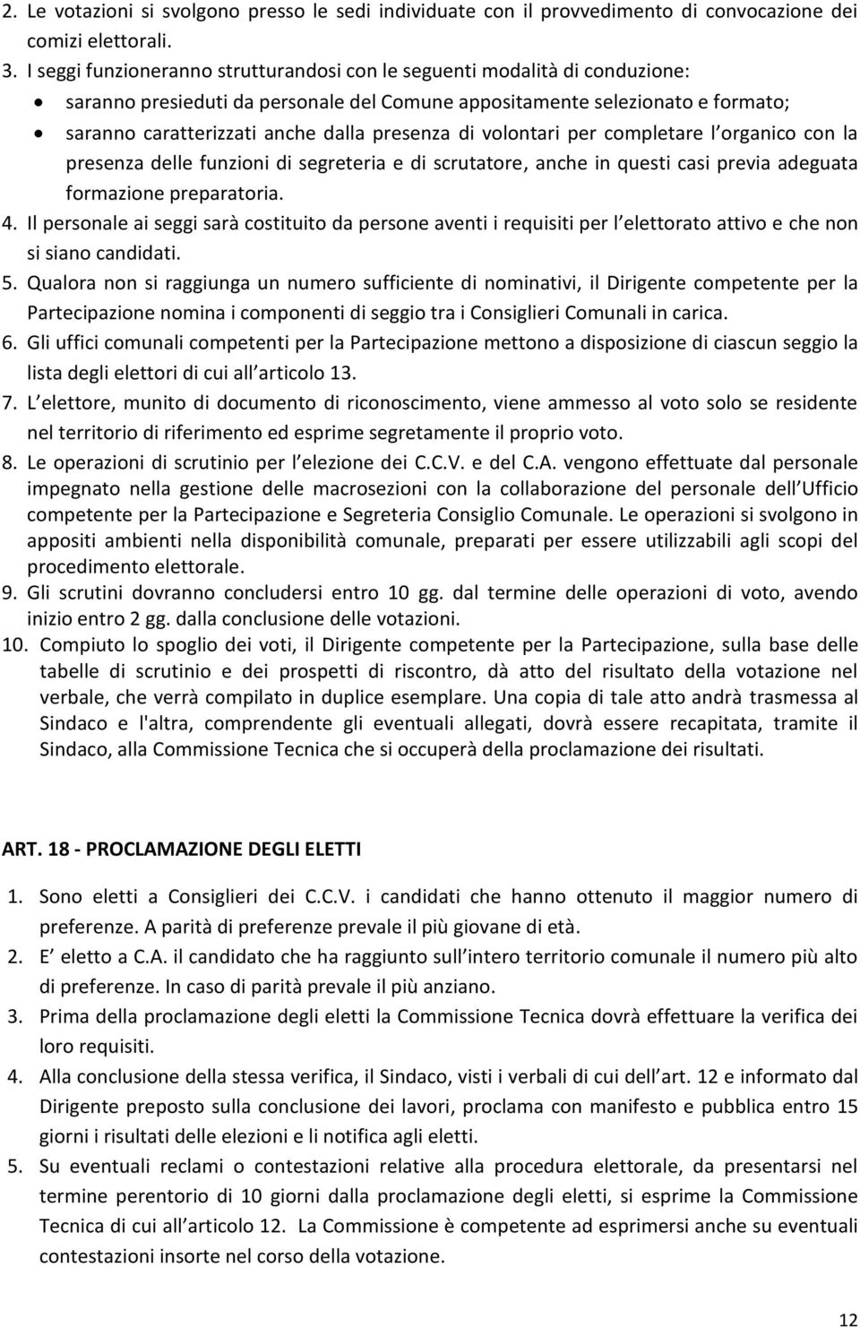 presenza di volontari per completare l organico con la presenza delle funzioni di segreteria e di scrutatore, anche in questi casi previa adeguata formazione preparatoria. 4.