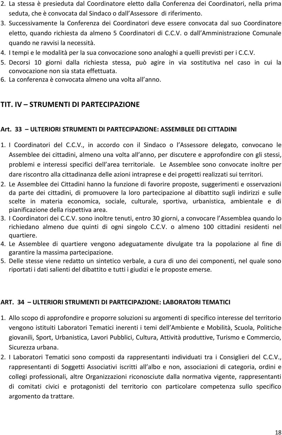 o dall Amministrazione Comunale quando ne ravvisi la necessità. 4. I tempi e le modalità per la sua convocazione sono analoghi a quelli previsti per i C.C.V. 5.