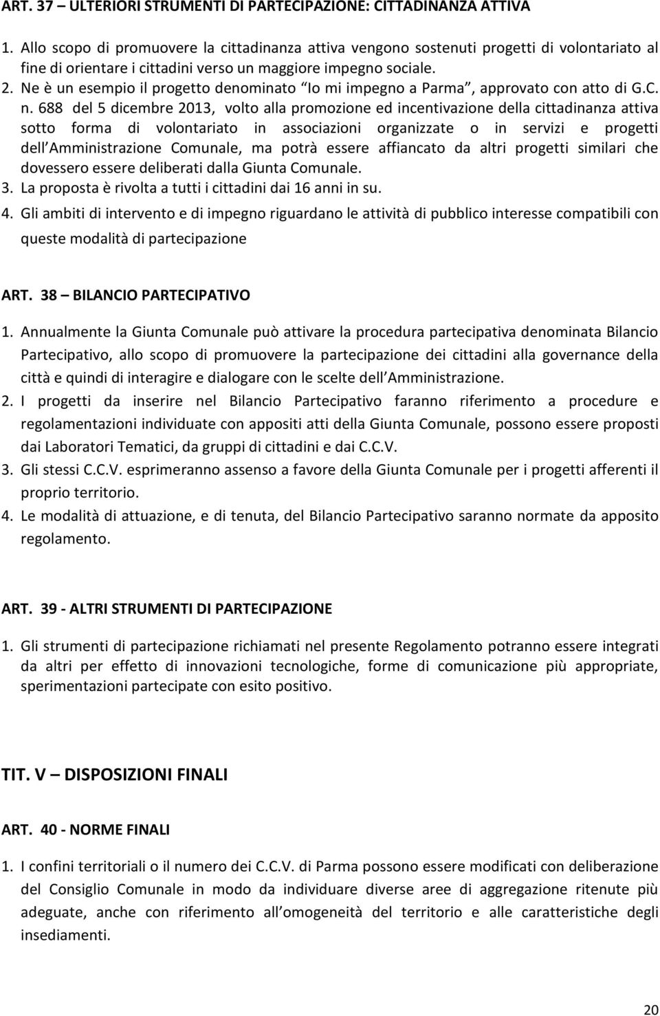 Ne è un esempio il progetto denominato Io mi impegno a Parma, approvato con atto di G.C. n.