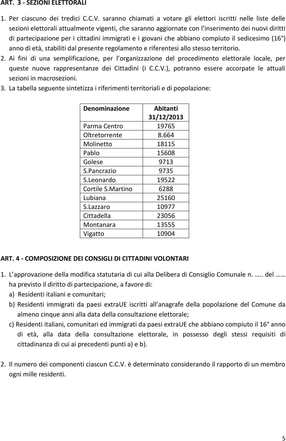 immigrati e i giovani che abbiano compiuto il sedicesimo (16 ) anno di età, stabiliti dal presente regolamento e riferentesi allo stesso territorio. 2.