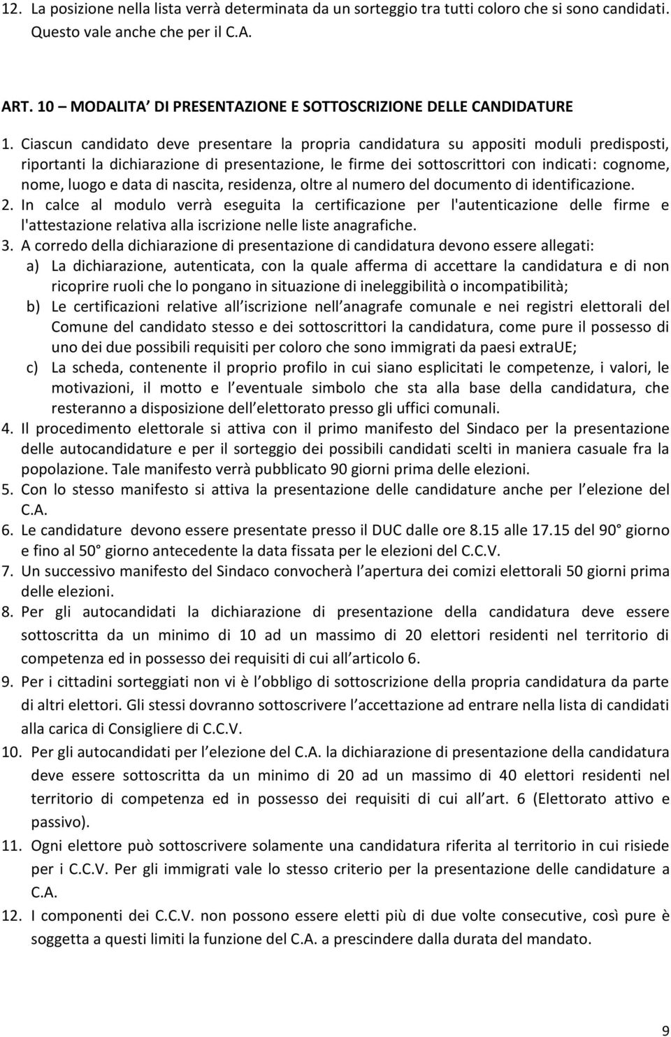 Ciascun candidato deve presentare la propria candidatura su appositi moduli predisposti, riportanti la dichiarazione di presentazione, le firme dei sottoscrittori con indicati: cognome, nome, luogo e