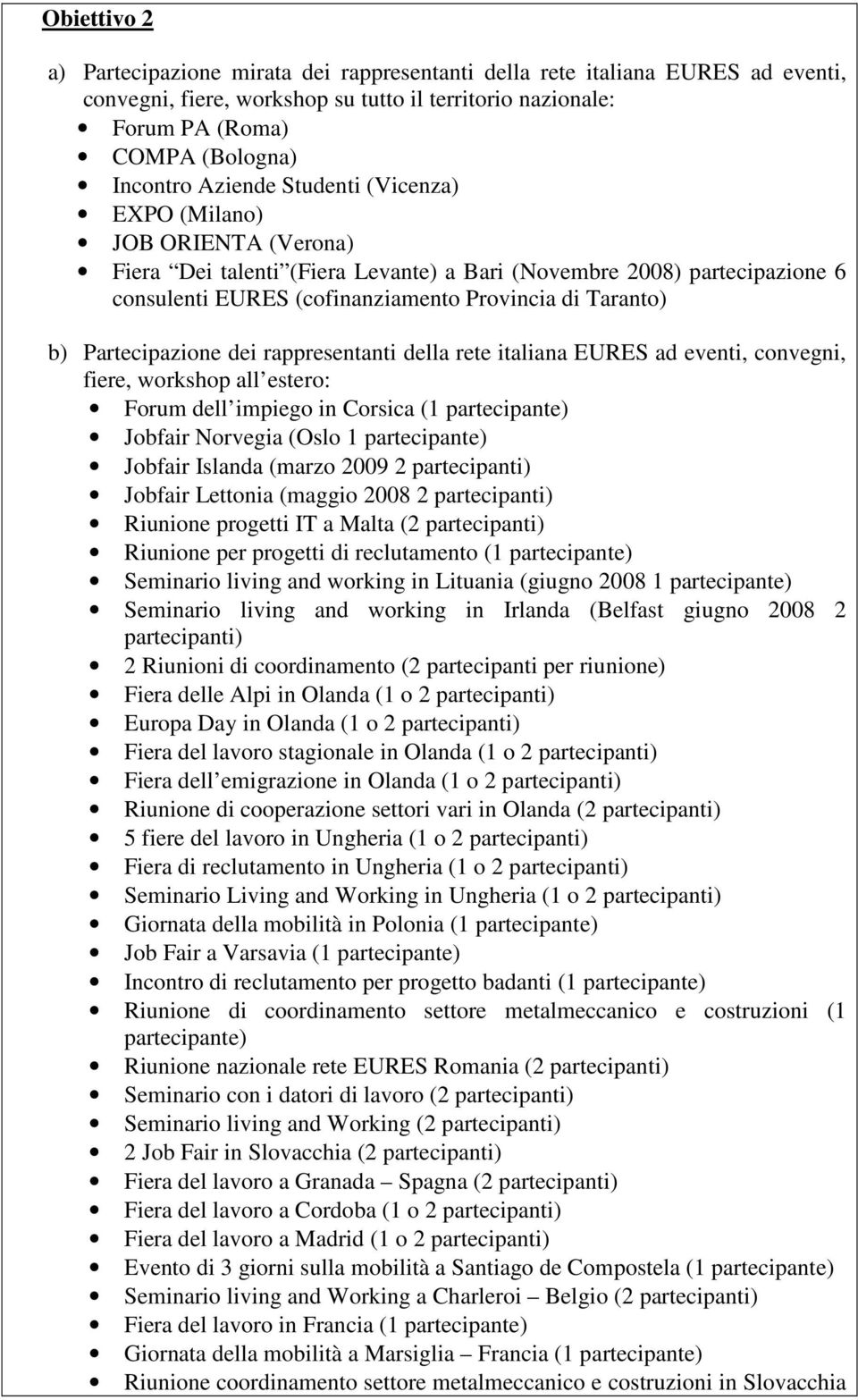 Partecipazione dei rappresentanti della rete italiana EURES ad eventi, convegni, fiere, workshop all estero: Forum dell impiego in Corsica (1 partecipante) Jobfair Norvegia (Oslo 1 partecipante)