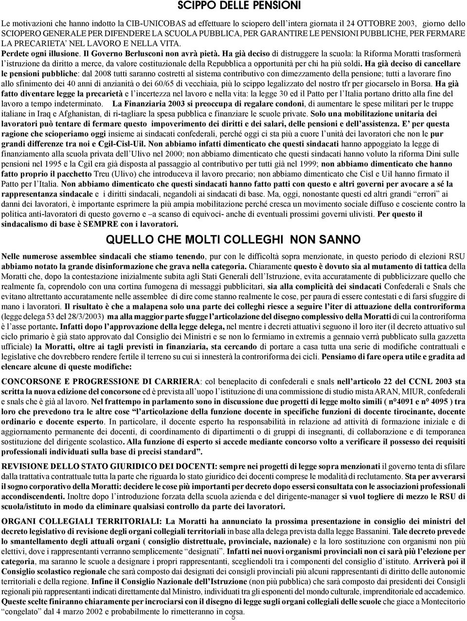 Ha già deciso di distruggere la scuola: la Riforma Moratti trasformerà l istruzione da diritto a merce, da valore costituzionale della Repubblica a opportunità per chi ha più soldi.