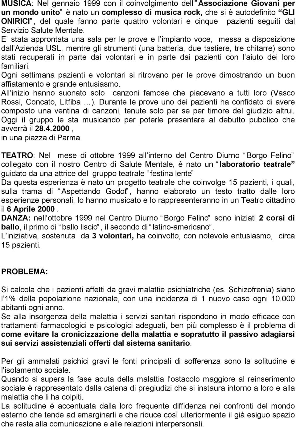 E stata approntata una sala per le prove e l impianto voce, messa a disposizione dall Azienda USL, mentre gli strumenti (una batteria, due tastiere, tre chitarre) sono stati recuperati in parte dai