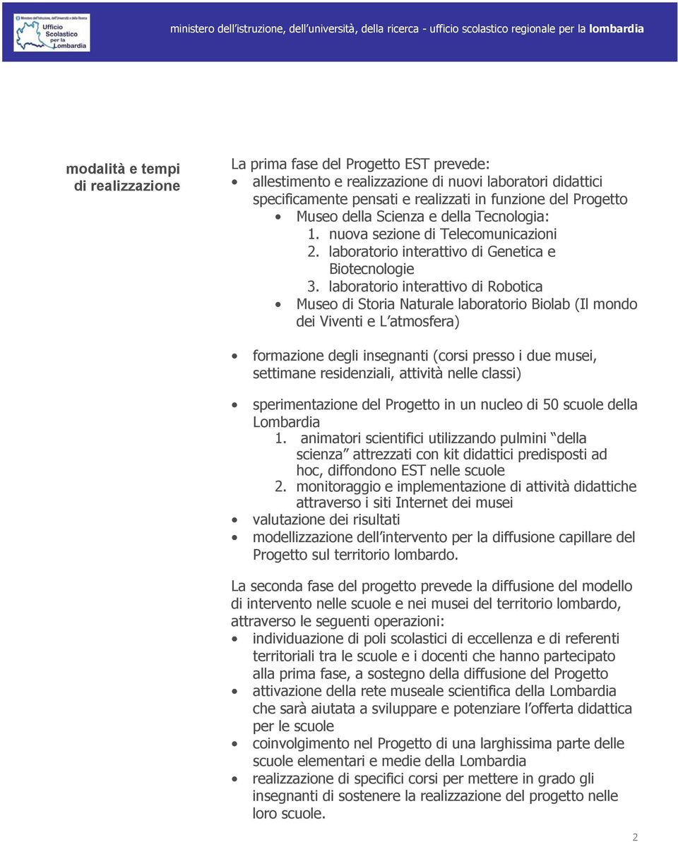 laboratorio interattivo di Robotica Museo di Storia Naturale laboratorio Biolab (Il mondo dei Viventi e L atmosfera) formazione degli insegnanti (corsi presso i due musei, settimane residenziali,