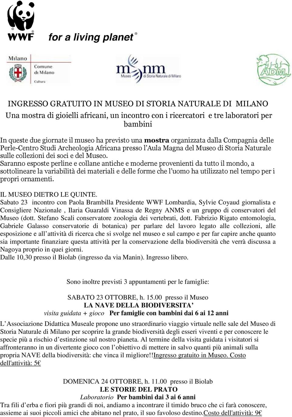 Saranno esposte perline e collane antiche e moderne provenienti da tutto il mondo, a sottolineare la variabilità dei materiali e delle forme che l uomo ha utilizzato nel tempo per i propri ornamenti.