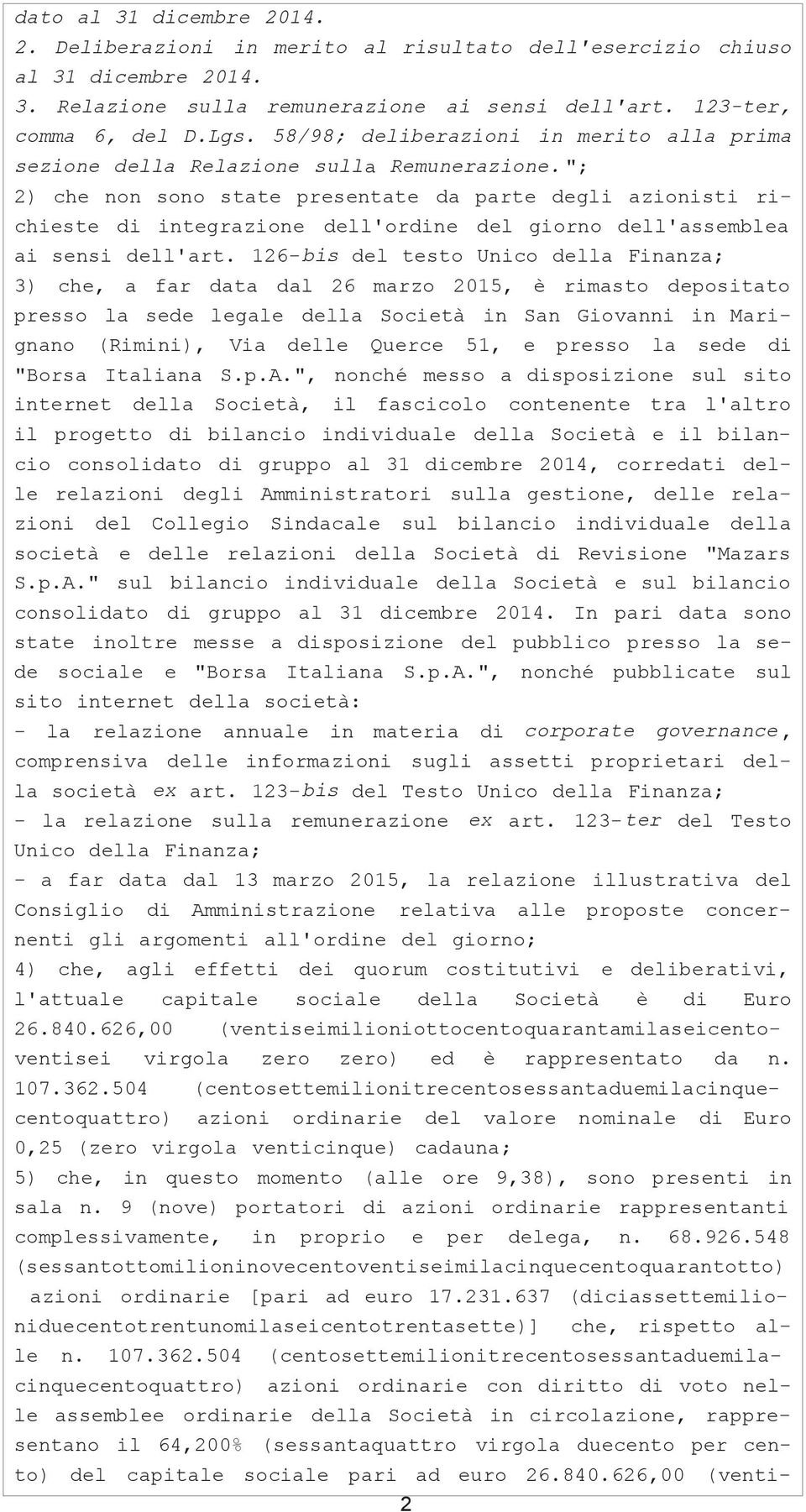 "; 2) che non sono state presentate da parte degli azionisti richieste di integrazione dell'ordine del giorno dell'assemblea ai sensi dell'art.