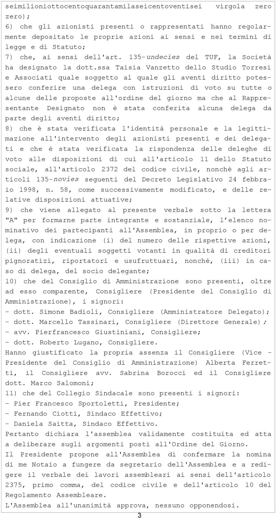 ssa Taisia Vanzetto dello Studio Torresi e Associati quale soggetto al quale gli aventi diritto potessero conferire una delega con istruzioni di voto su tutte o alcune delle proposte all'ordine del